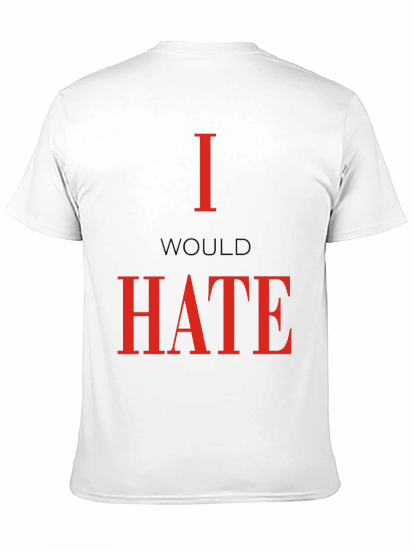 Black I Would Hate T-Shirt - Bold Statement Tee view 11