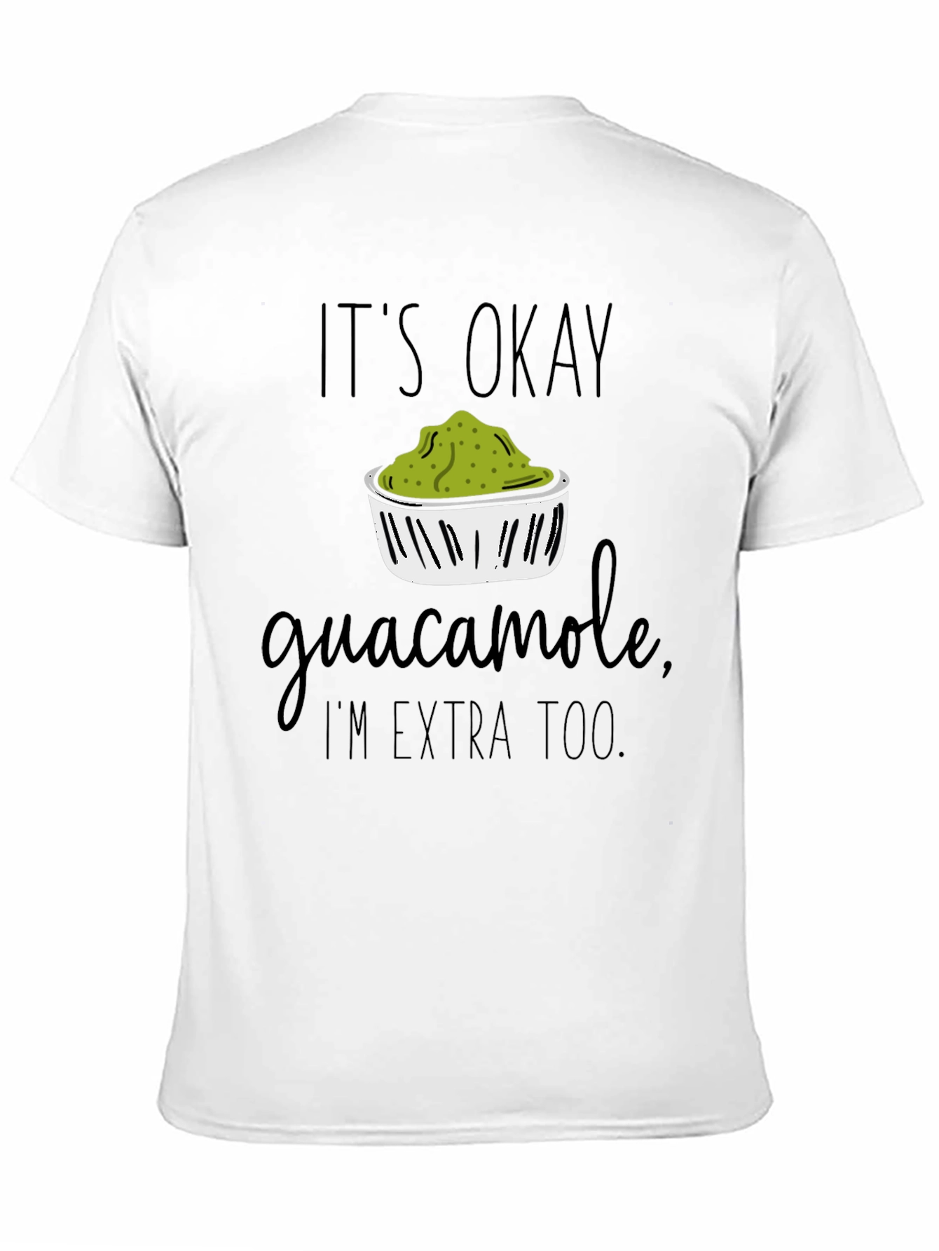 It's Okay Guacamole, I'm Extra Too T-Shirt - 11
