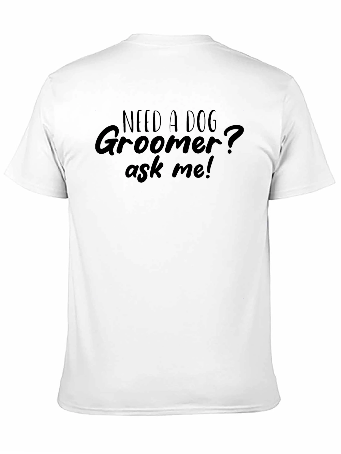 Black Need a Dog Groomer? Ask Me! T-Shirt view 11