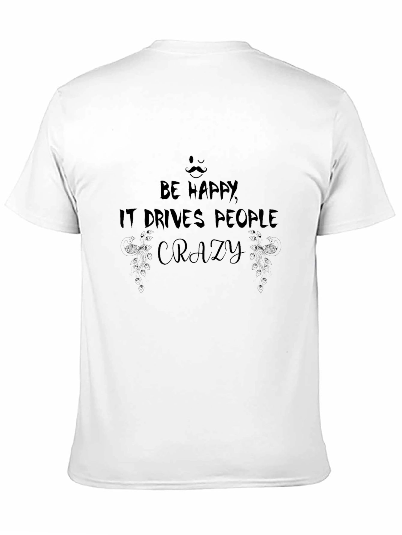 Black Be Happy T-Shirt: Drives People Crazy view 11