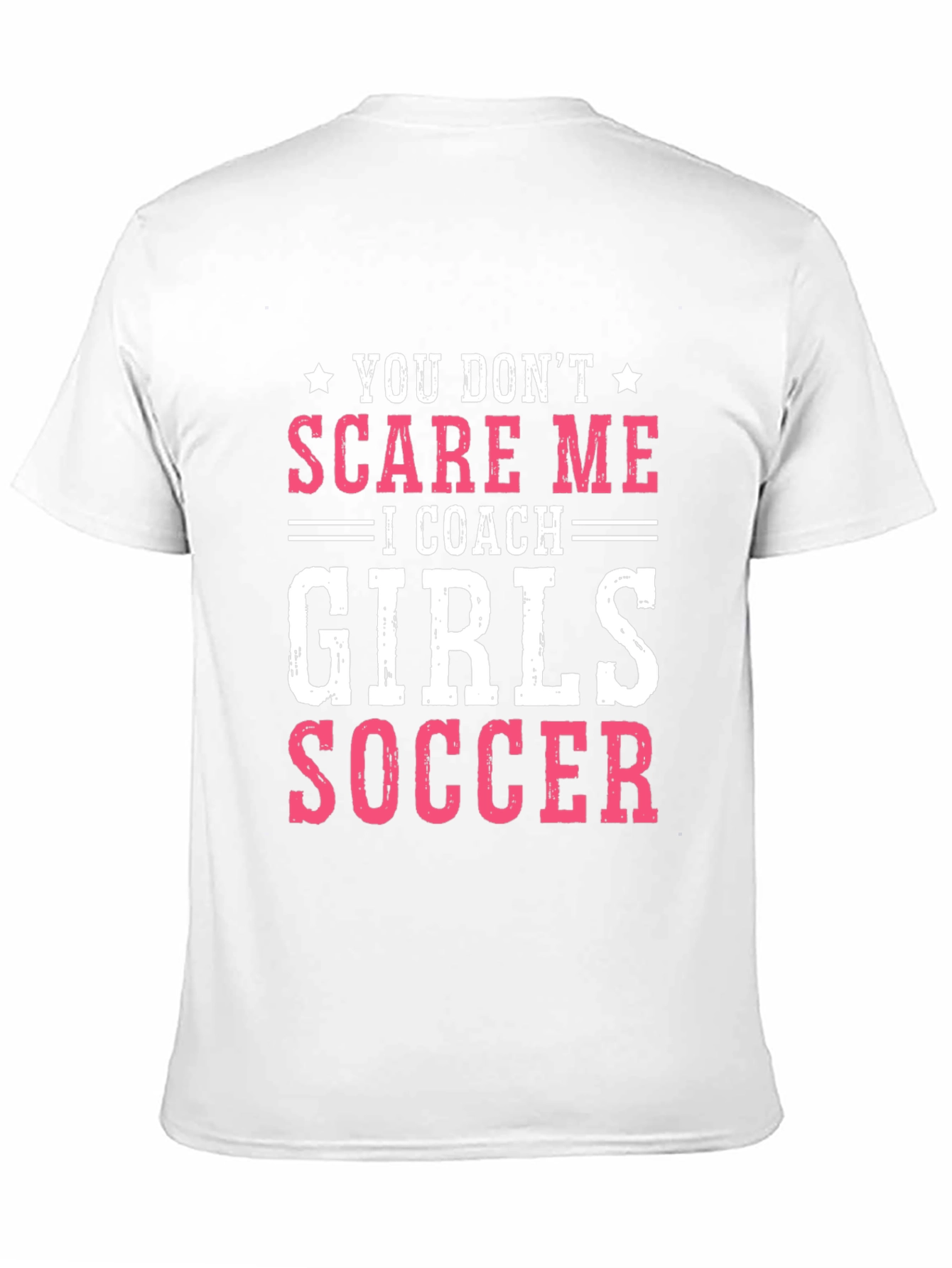 Girls Soccer Coach T-Shirt - You Don't Scare Me - 11