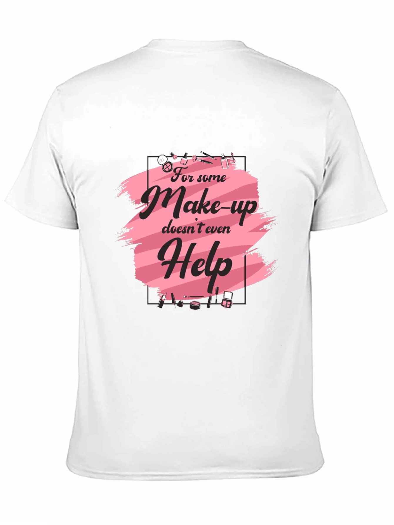 Makeup Humor T-Shirt - For Those Days! - 11