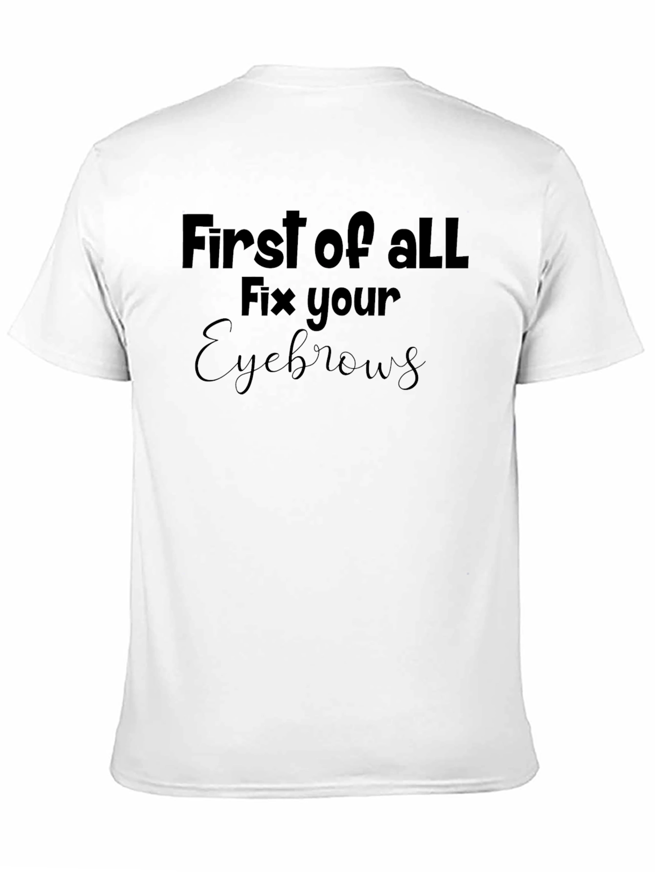 Black First of All, Fix Your Eyebrows T-Shirt view 11