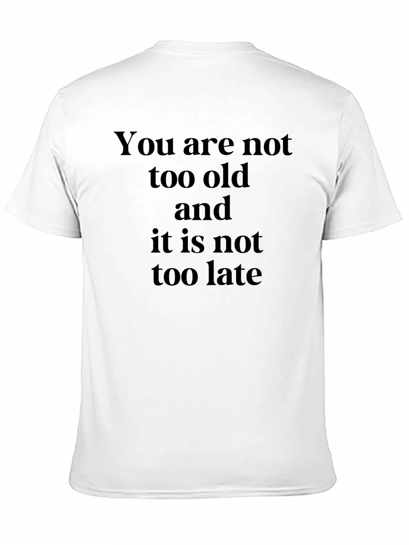 Black Inspirational Quote T-Shirt - You Are Not Too Old view 11