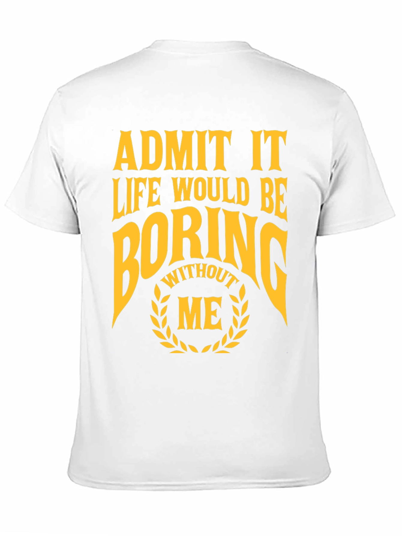 Black Funny Admit It Life Would Be Boring Without Me T-Shirt view 11