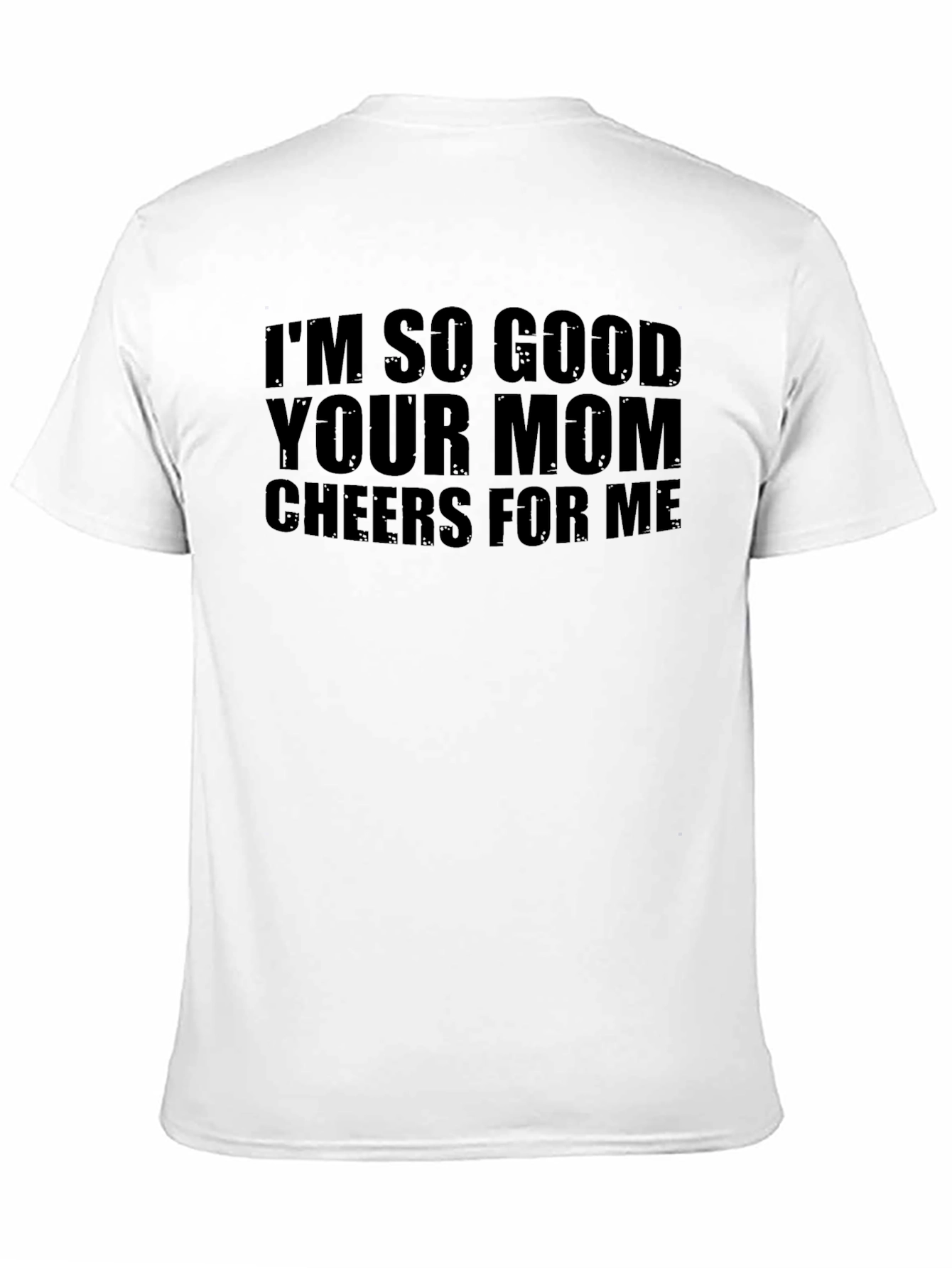 Black I'm So Good Your Mom Cheers For Me Funny Graphic T-Shirt view 11