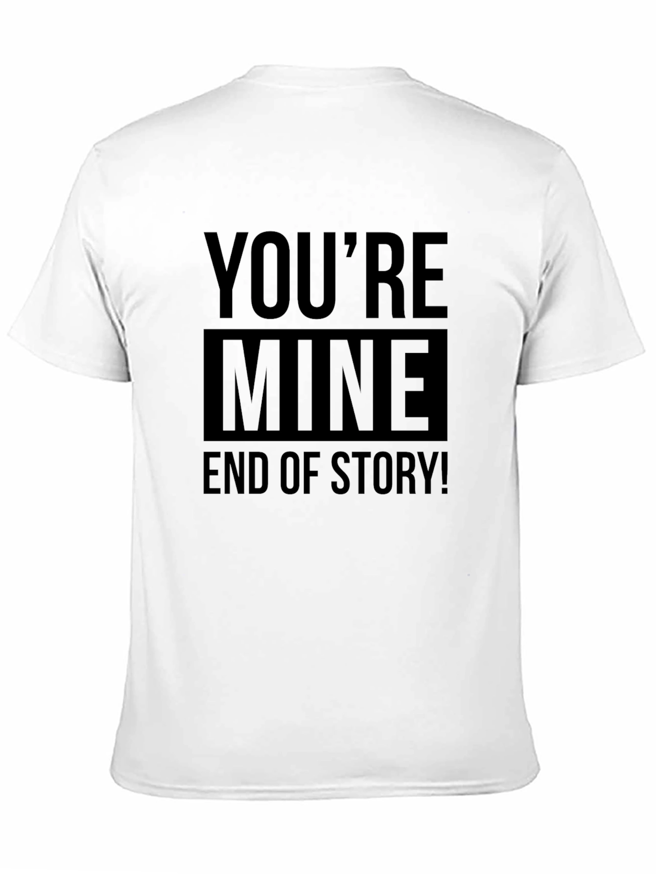 Black You're Mine End of Story! Graphic T-Shirt view 11