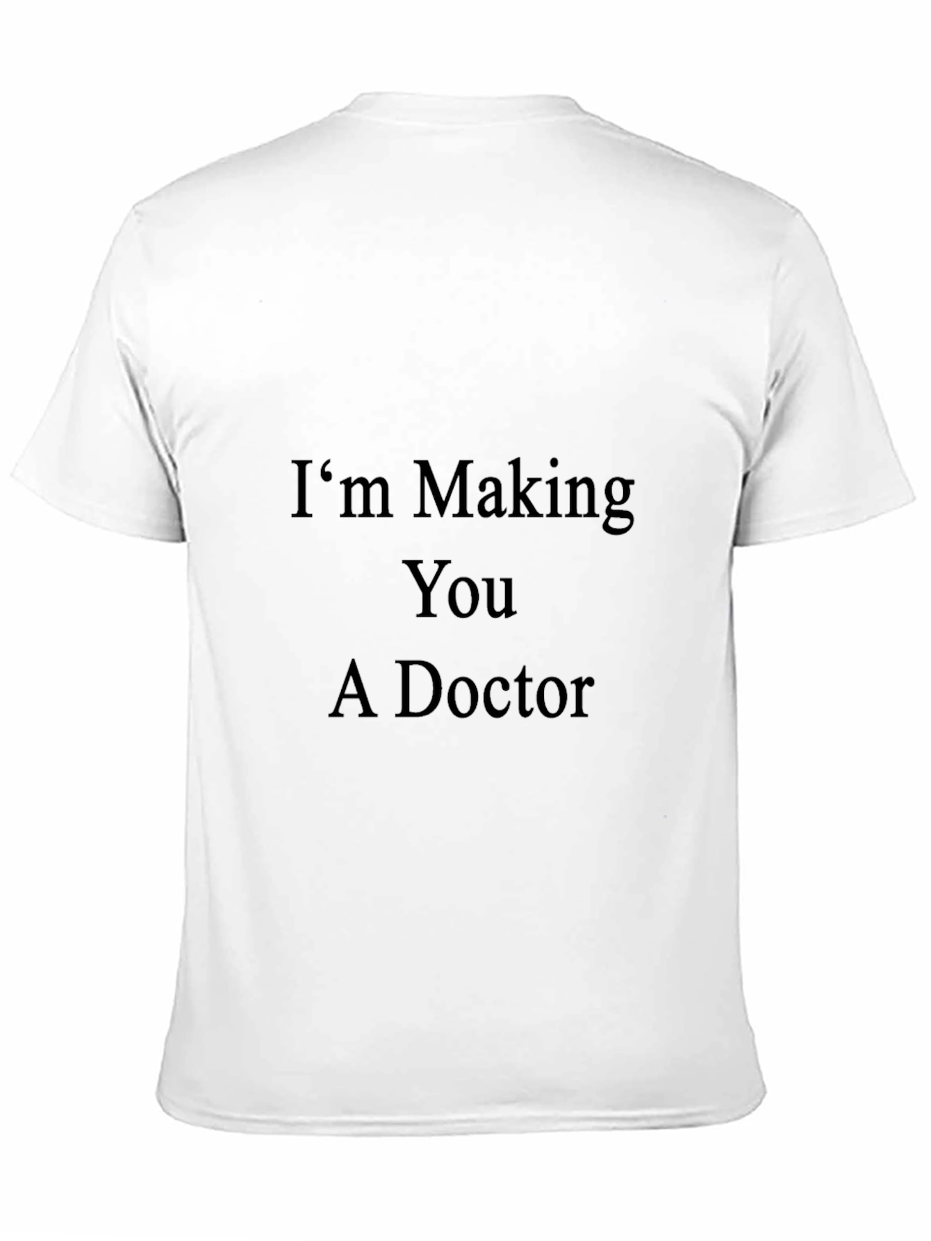 Black I'm Making You A Doctor - Novelty T-Shirt view 11