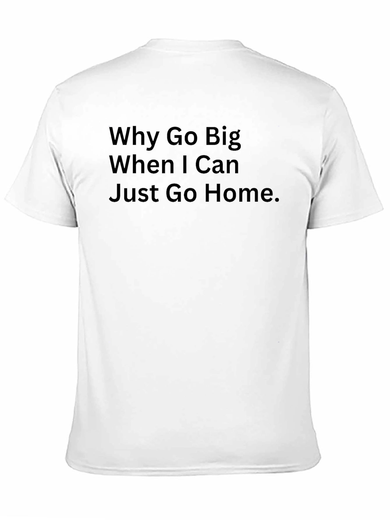 Black Why Go Big? Funny Slogan Black T-Shirt view 11