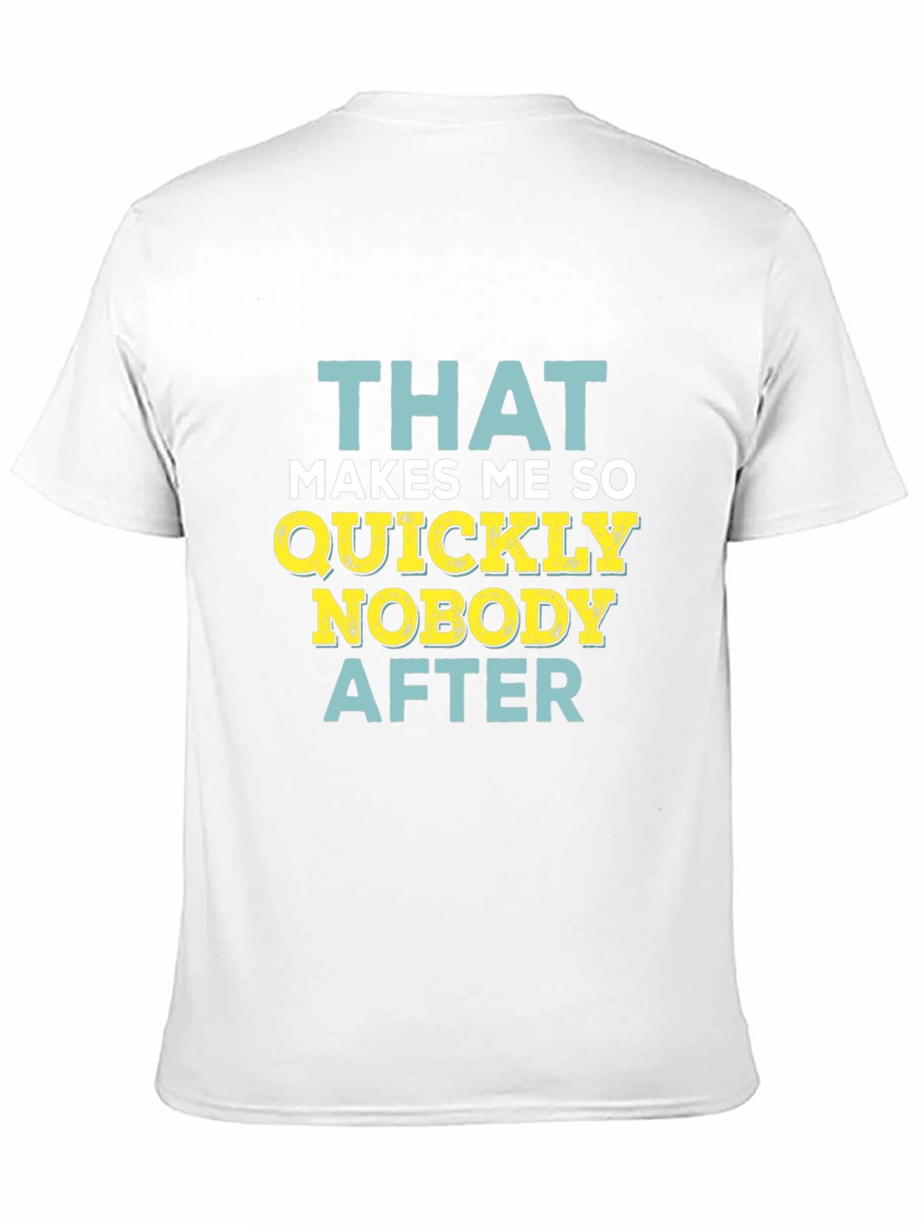 Black Funny Sarcastic T-Shirt - That Makes Me So Quickly Nobody After view 11