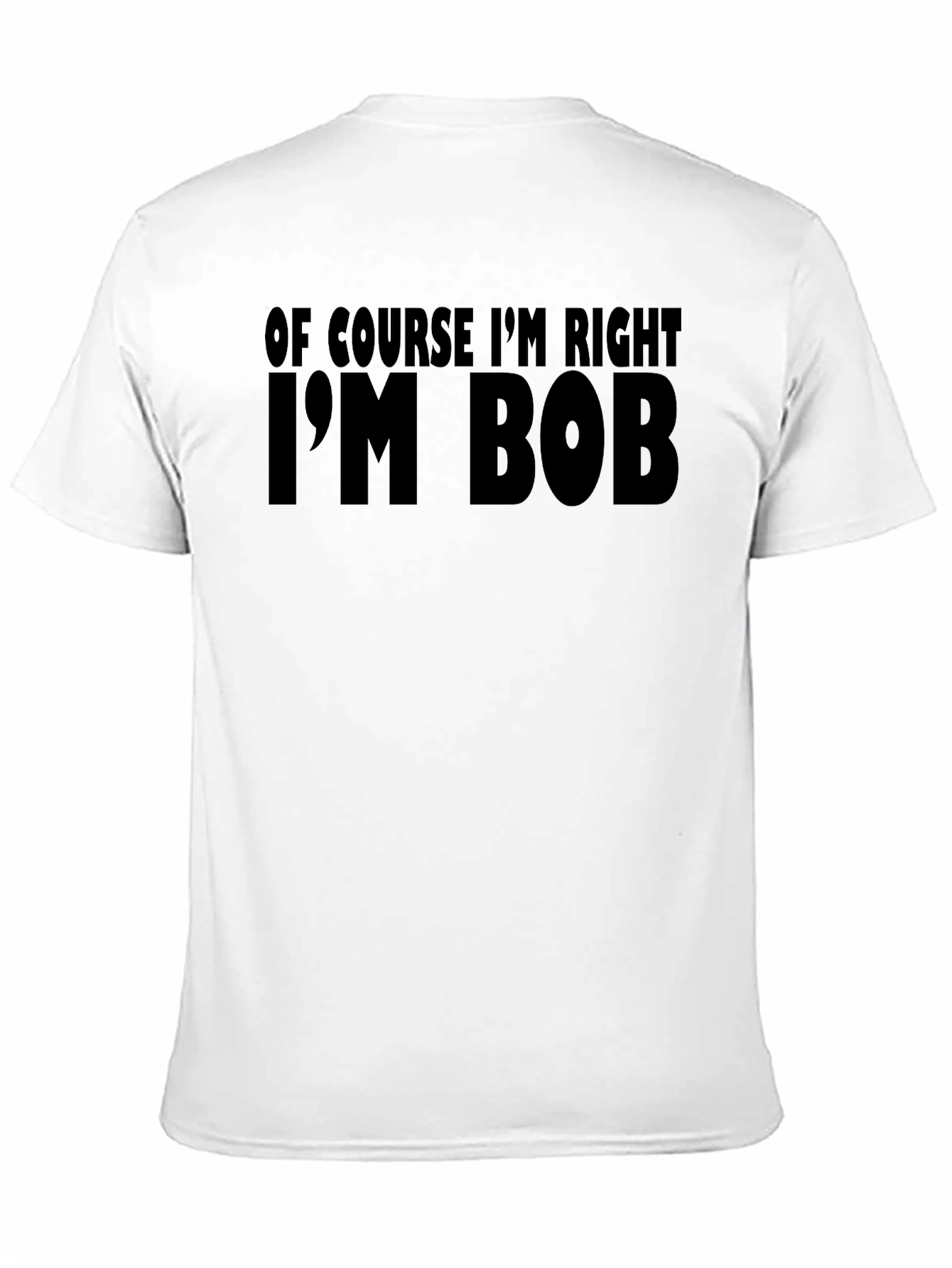 Black Of Course I'm Right I'm Bob T-Shirt view 11