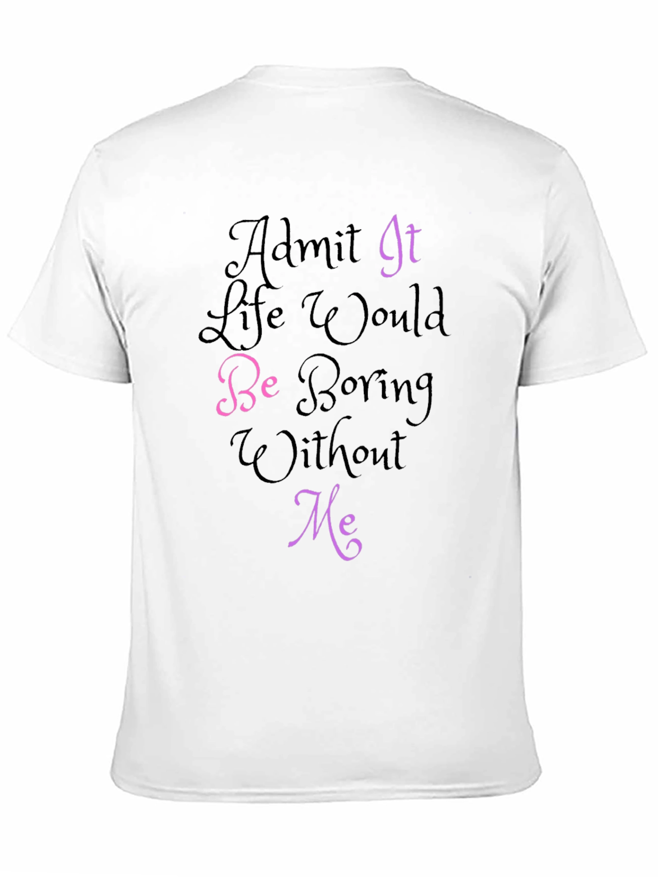 Black Funny Graphic Tee - Admit It, Life Would Be Boring Without Me! view 11