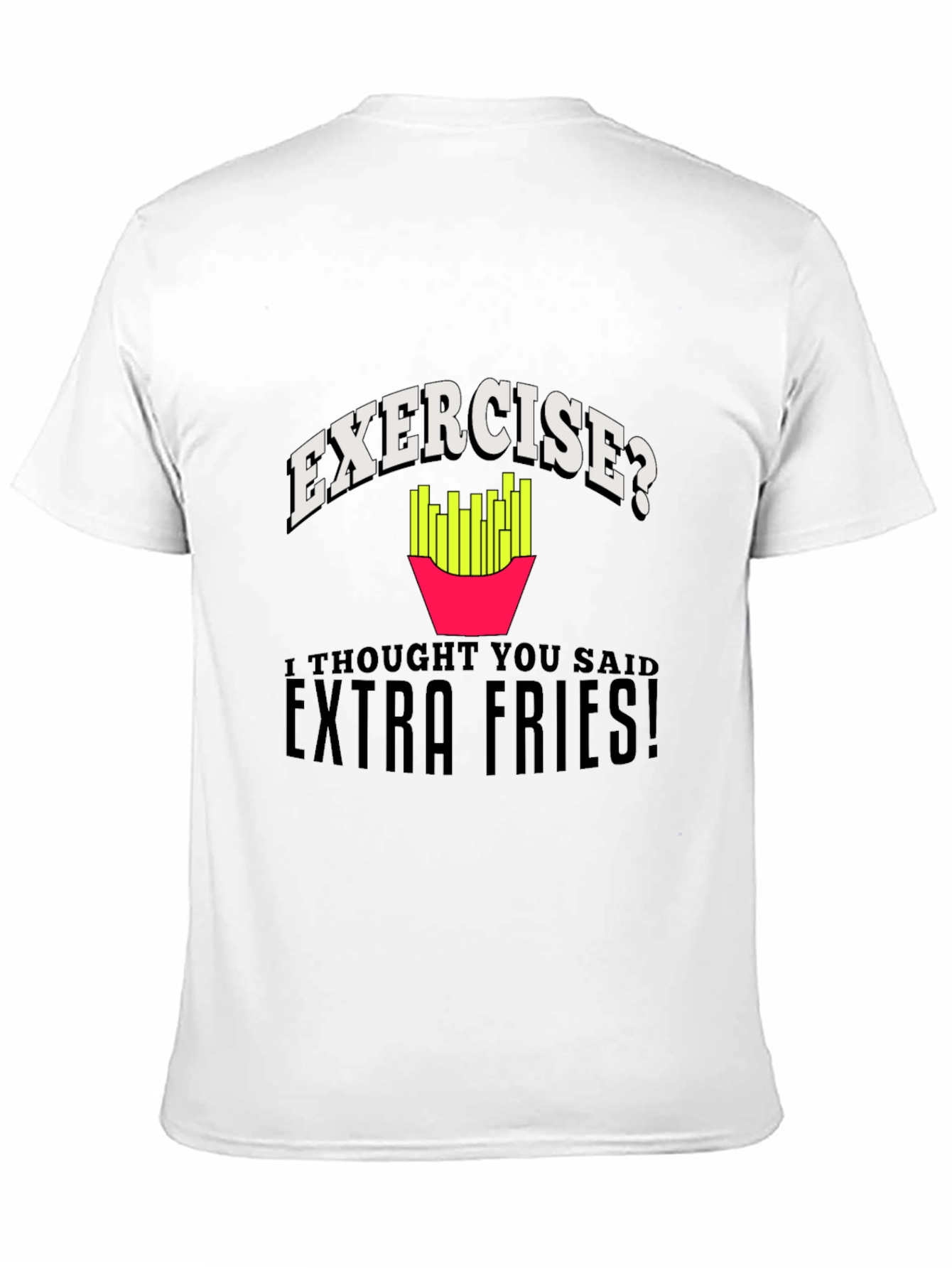 Exercise? Extra Fries! Graphic T-Shirt - 11