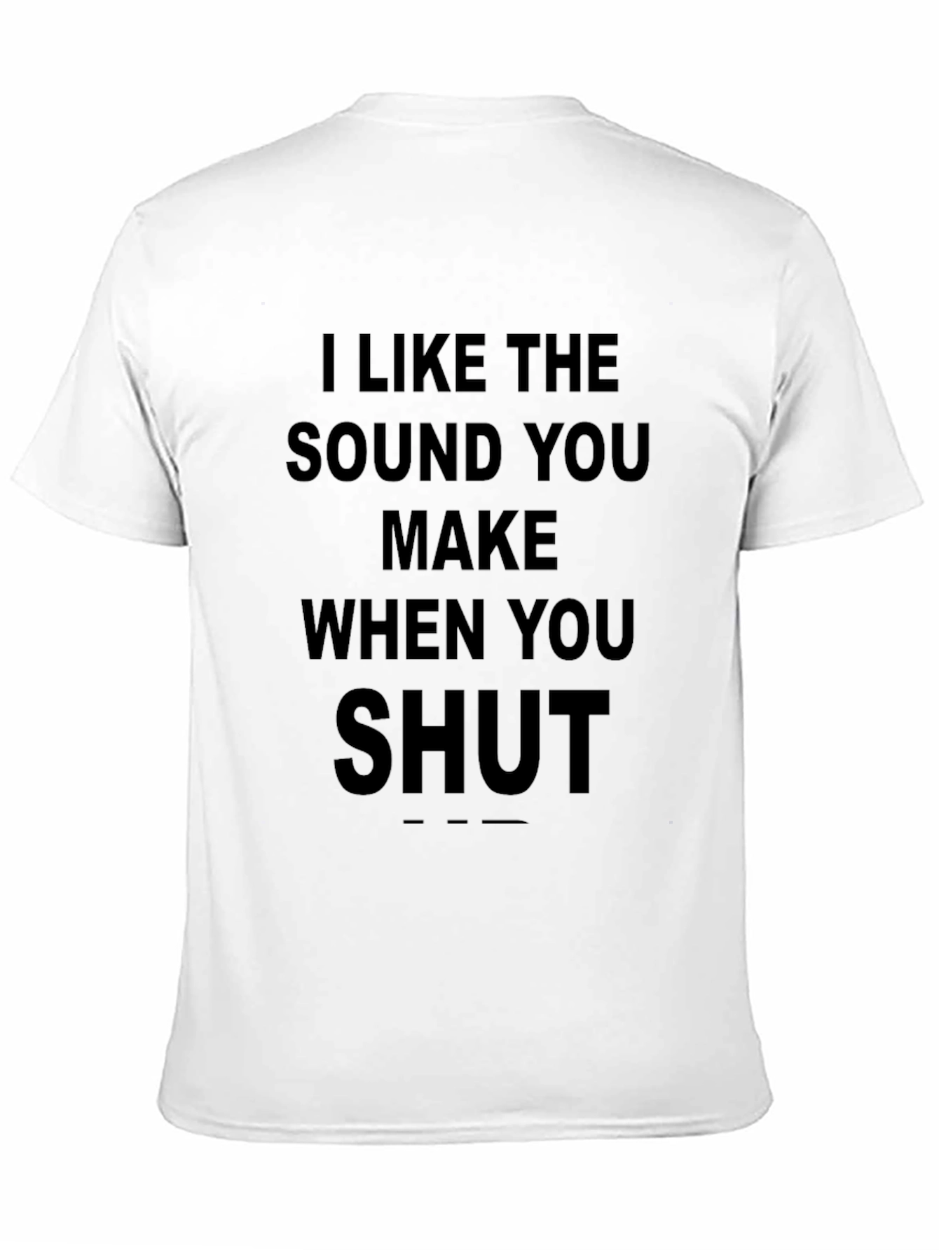 Black I Like the Sound You Make When You Shut Up T-Shirt view 11