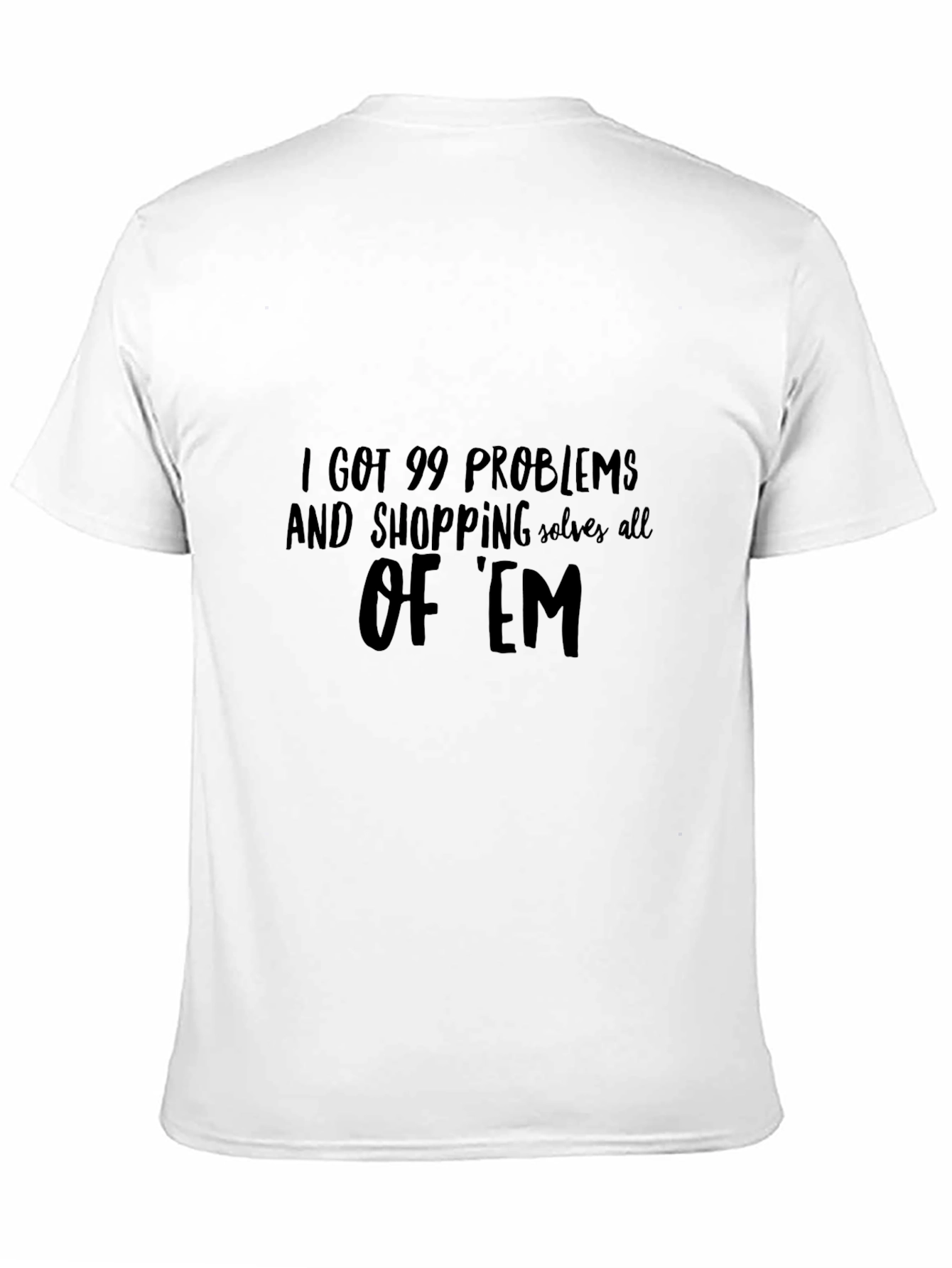I Got 99 Problems T-Shirt - Shopping Solves All - 11