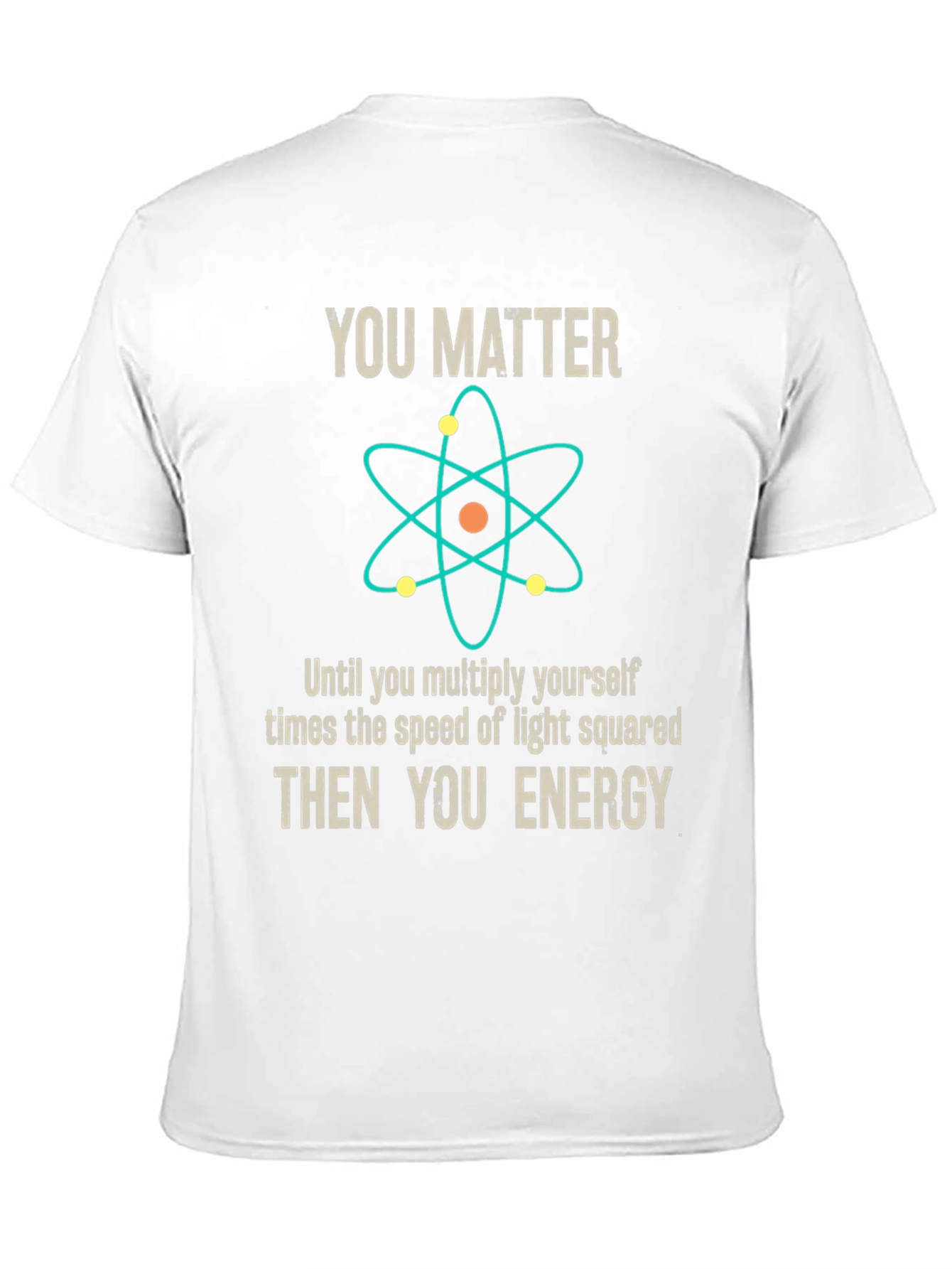 You Matter Then You Energy Science T-Shirt - 11