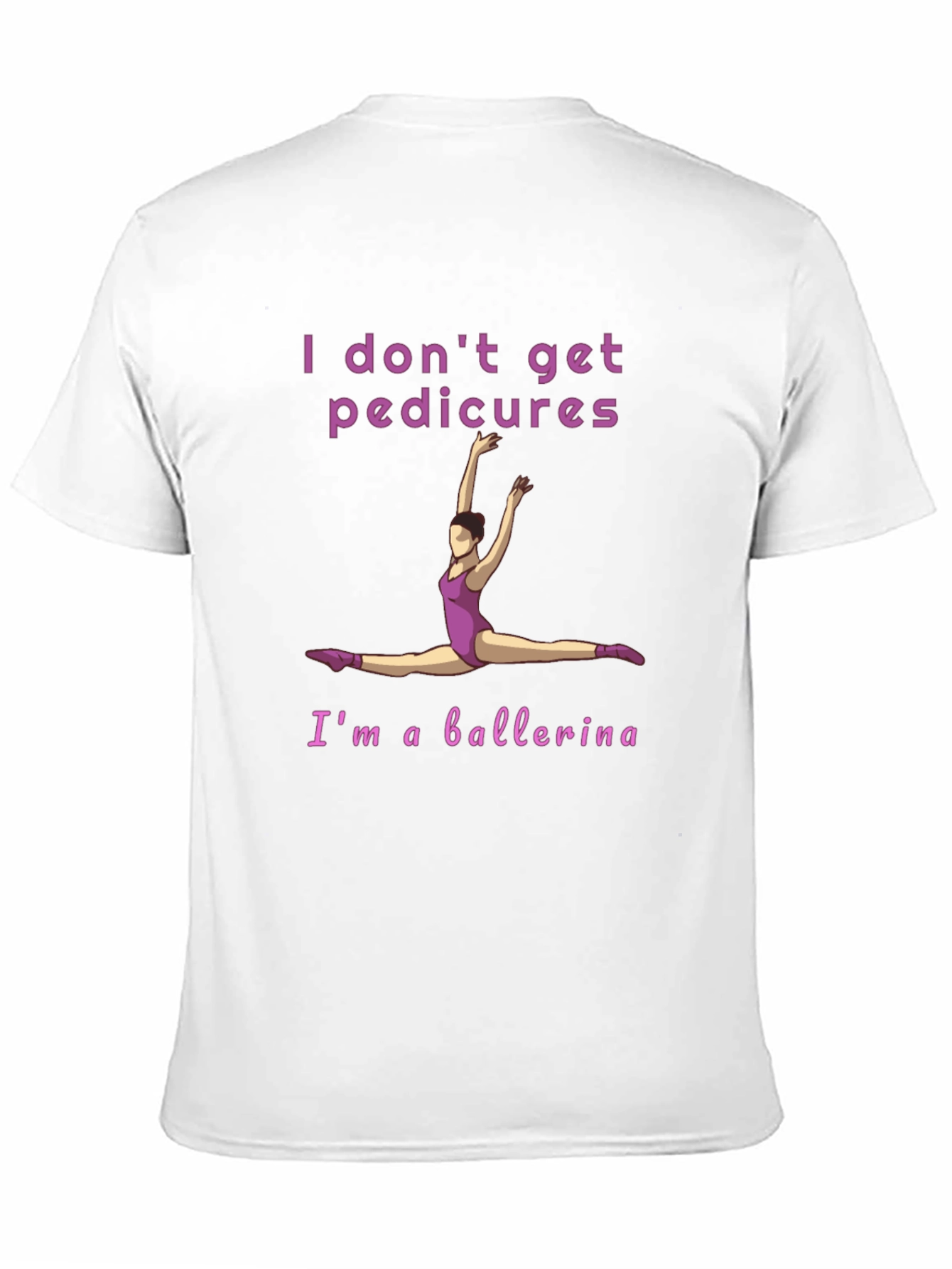 Ballerina T-Shirt - I Don't Get Pedicures Tee - 11