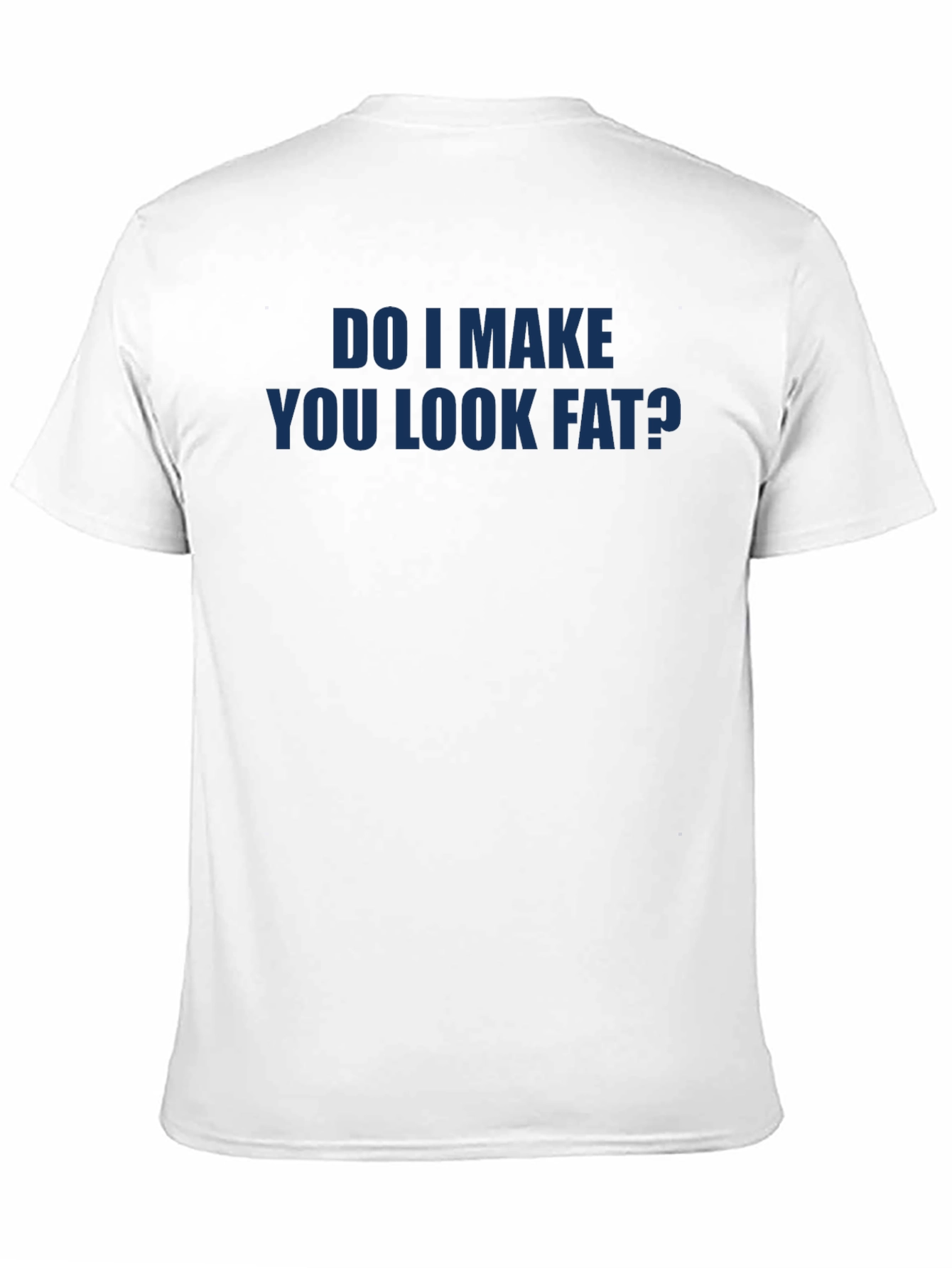 Black Do I Make You Look Fat? Funny T-Shirt view 11
