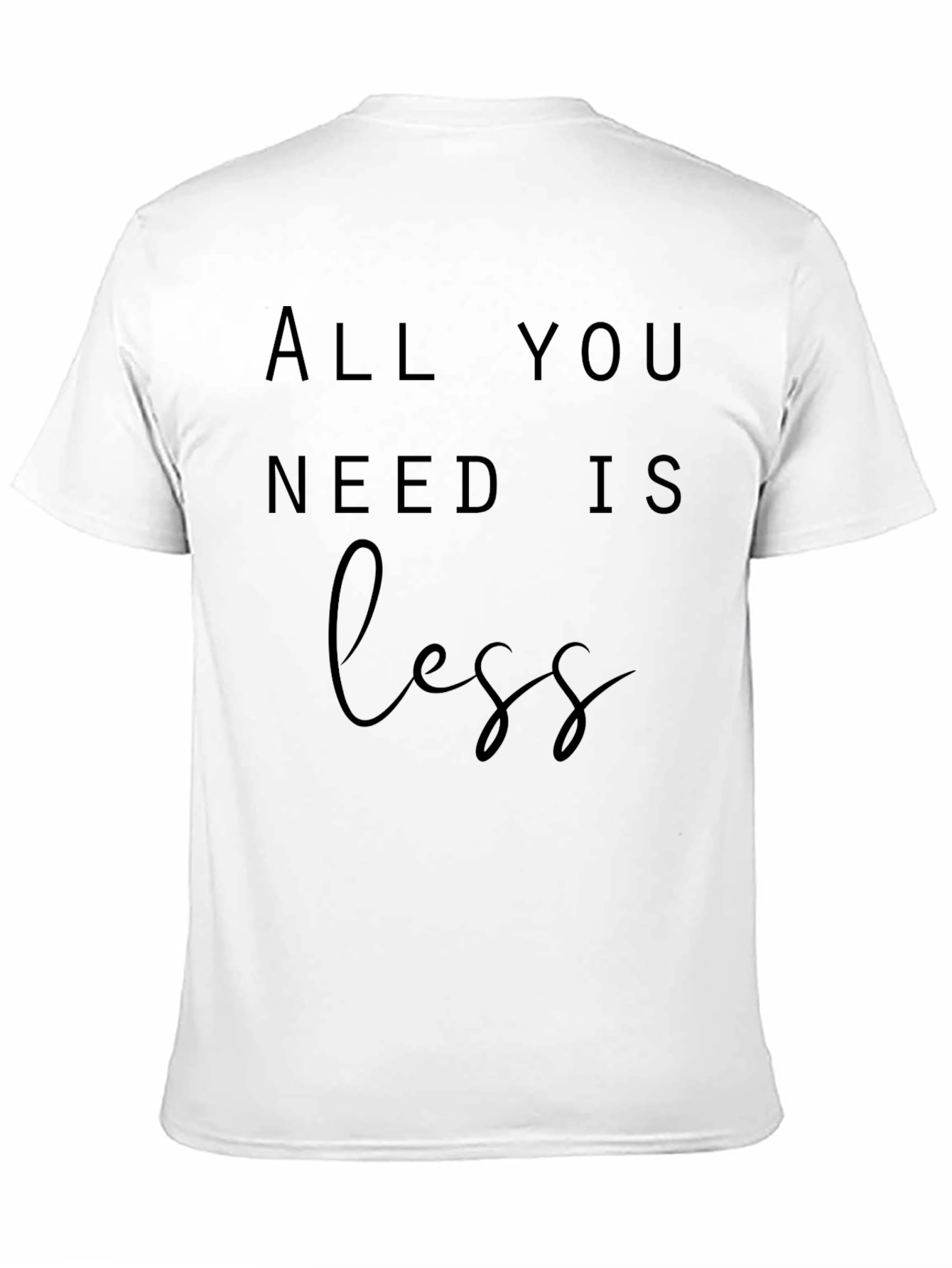 Black All You Need Is Less Graphic Tee - Minimalist Style view 11