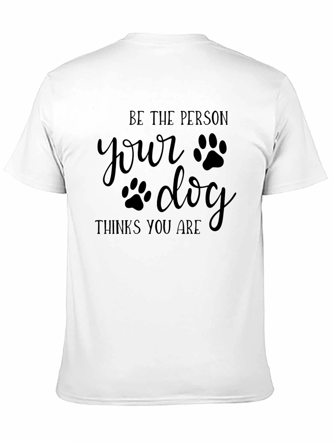Be the Person Your Dog Thinks You Are - T-Shirt - 11