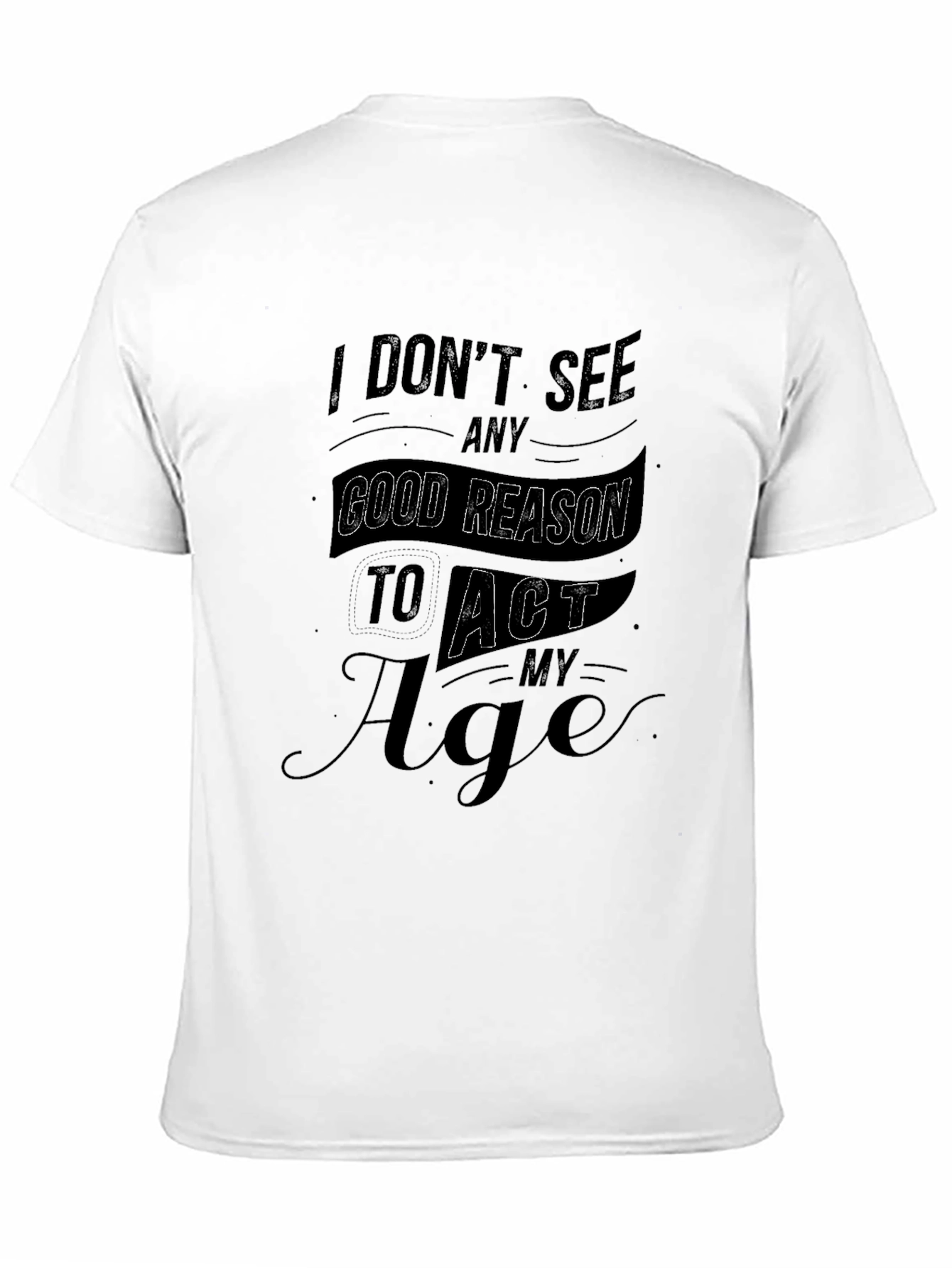 Black Funny I Don't See Any Good Reason To Act My Age Black T-Shirt view 11