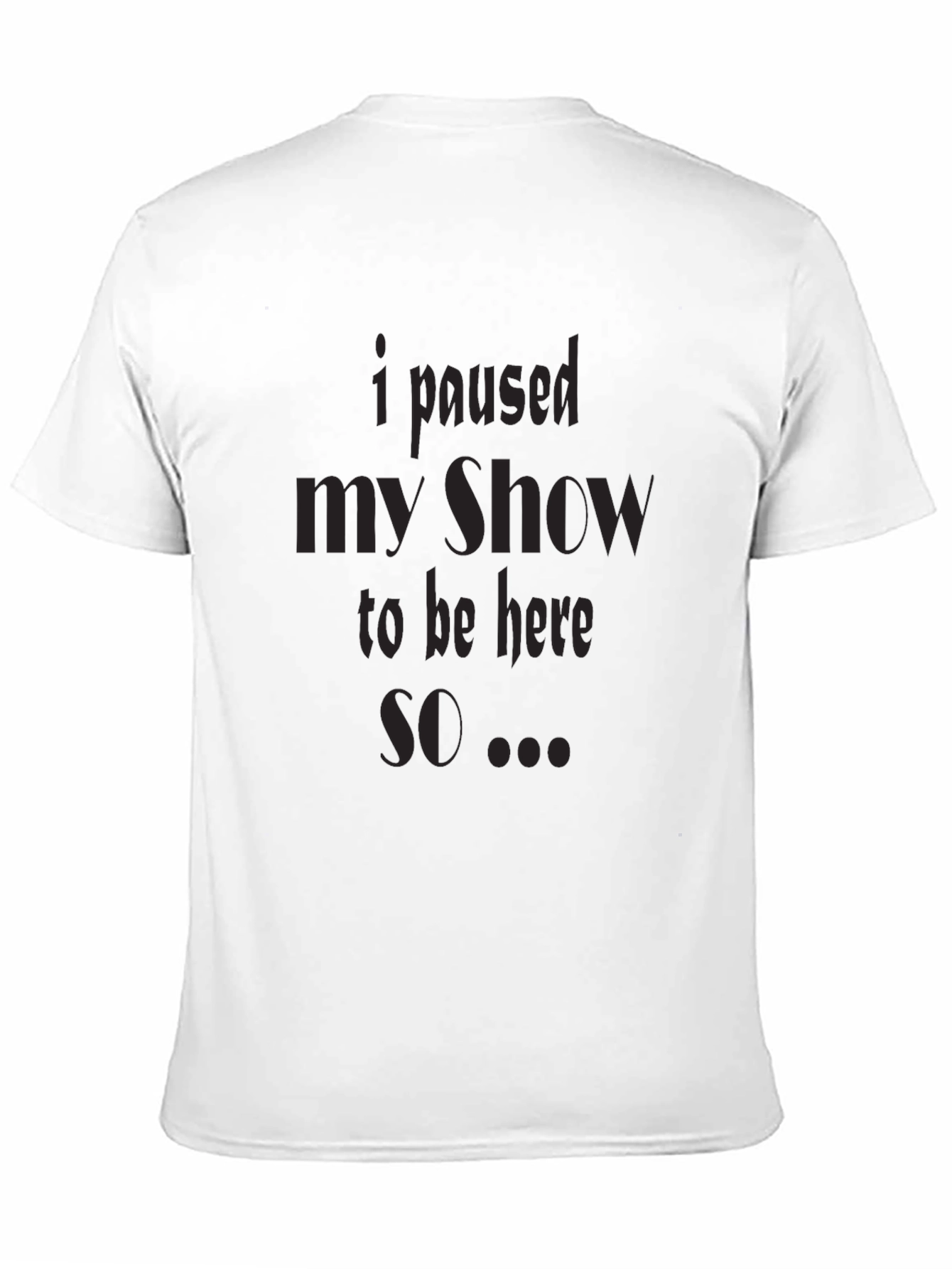 Black I Paused My Show T-Shirt view 11