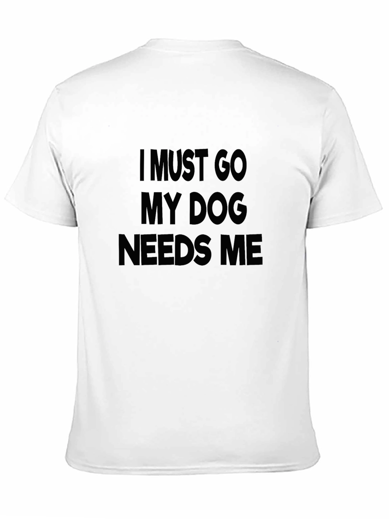 Black I Must Go My Dog Needs Me T-Shirt view 11