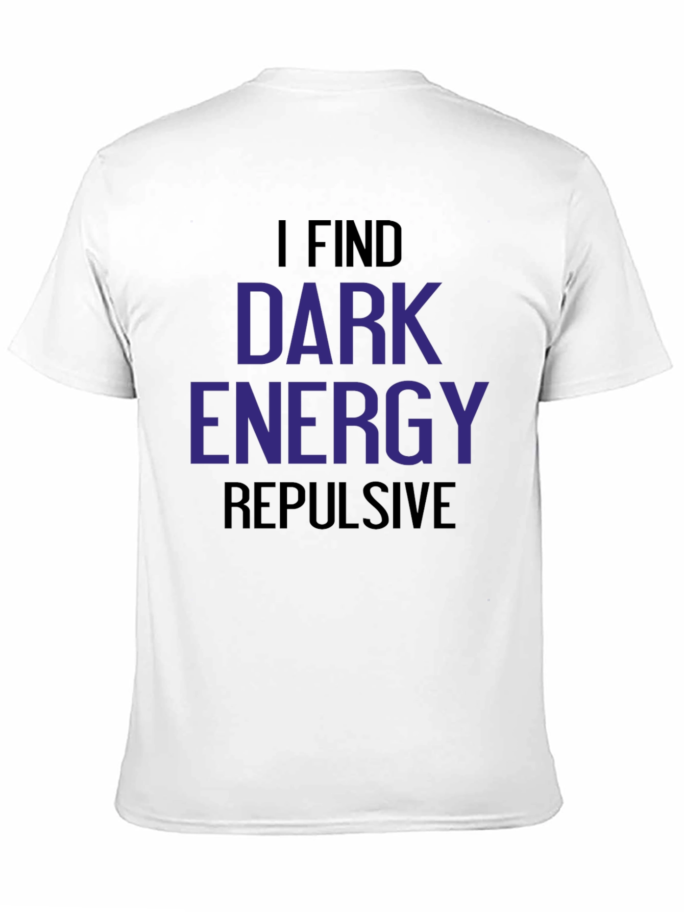 Black I Find Dark Energy Repulsive T-Shirt view 11