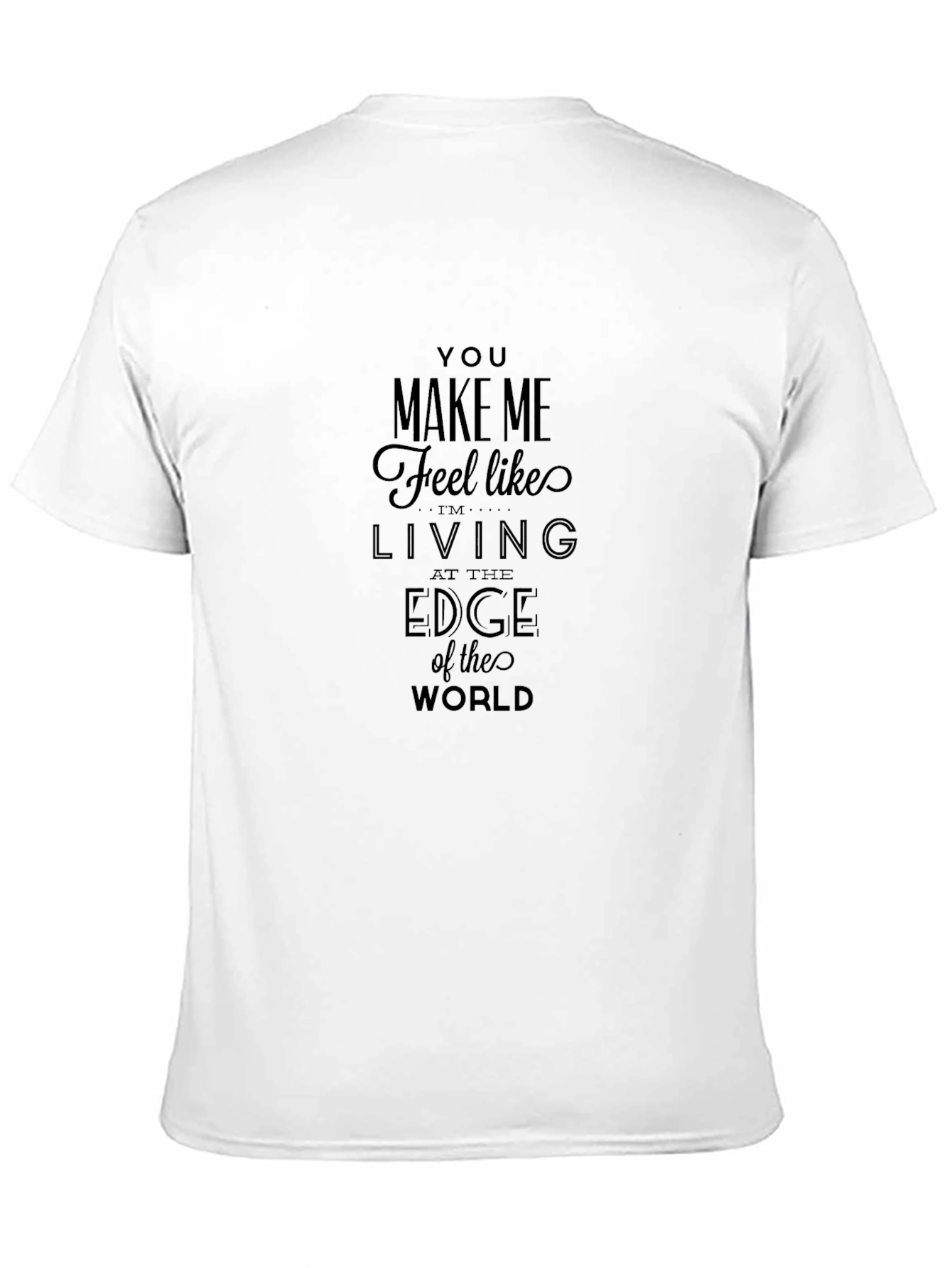 Black You Make Me Feel Like I'm Living at the Edge of the World T-Shirt view 11