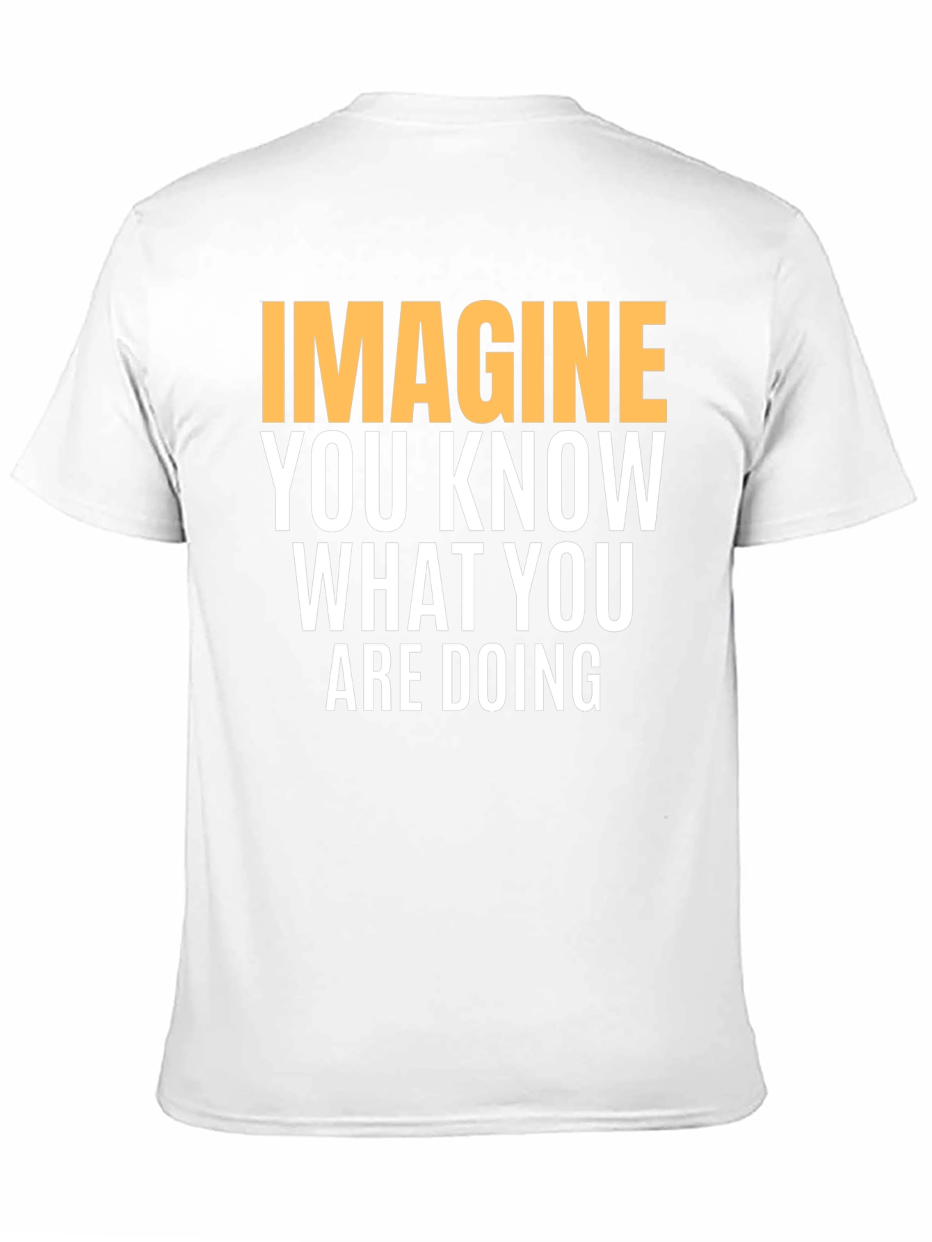 Black Imagine You Know What You Are Doing - Graphic Tee view 11
