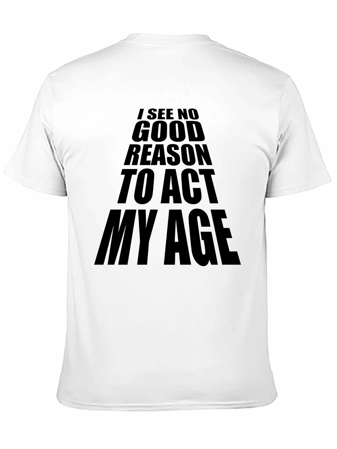 Black I See No Good Reason To Act My Age T-Shirt view 11
