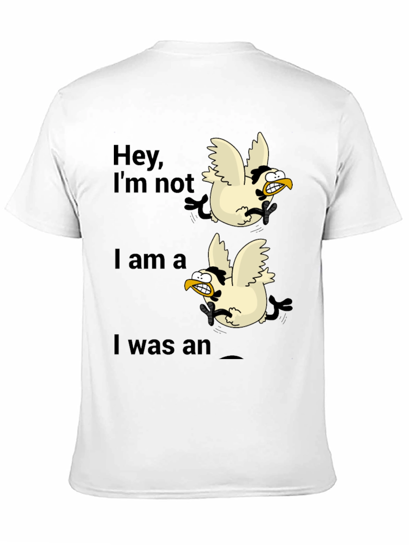 Funny Chicken T-Shirt - Hey, I'm Not, I Am a, I Was an - 11