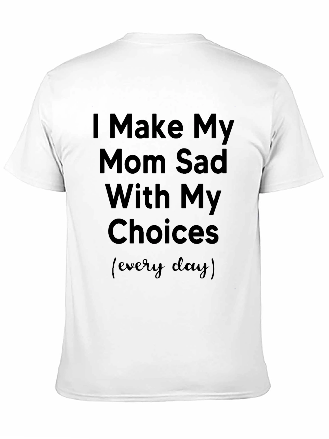 Black I Make My Mom Sad Tee - Novelty Humor Graphic T-Shirt view 11