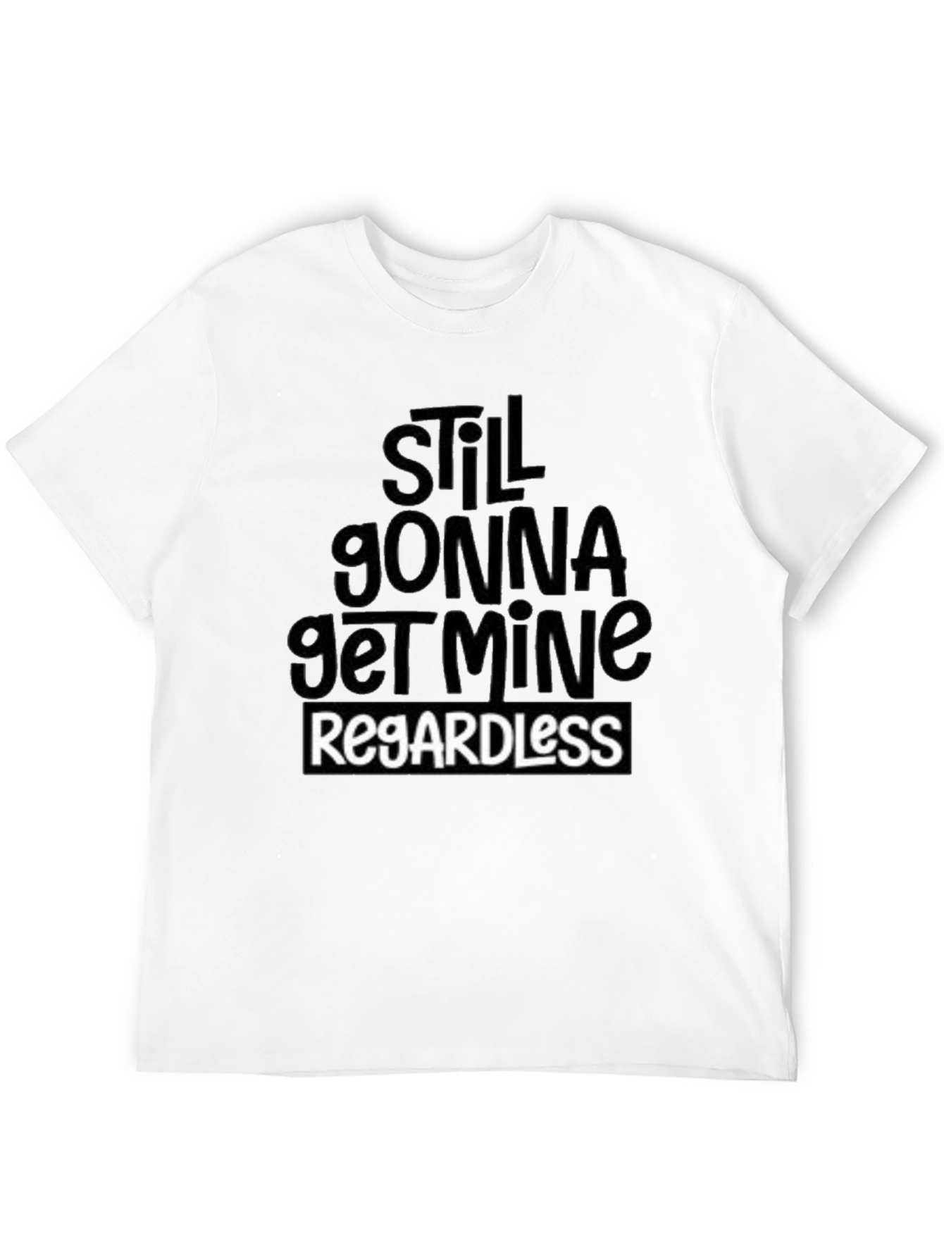 Black Still Gonna Get Mine Regardless T-Shirt view 12