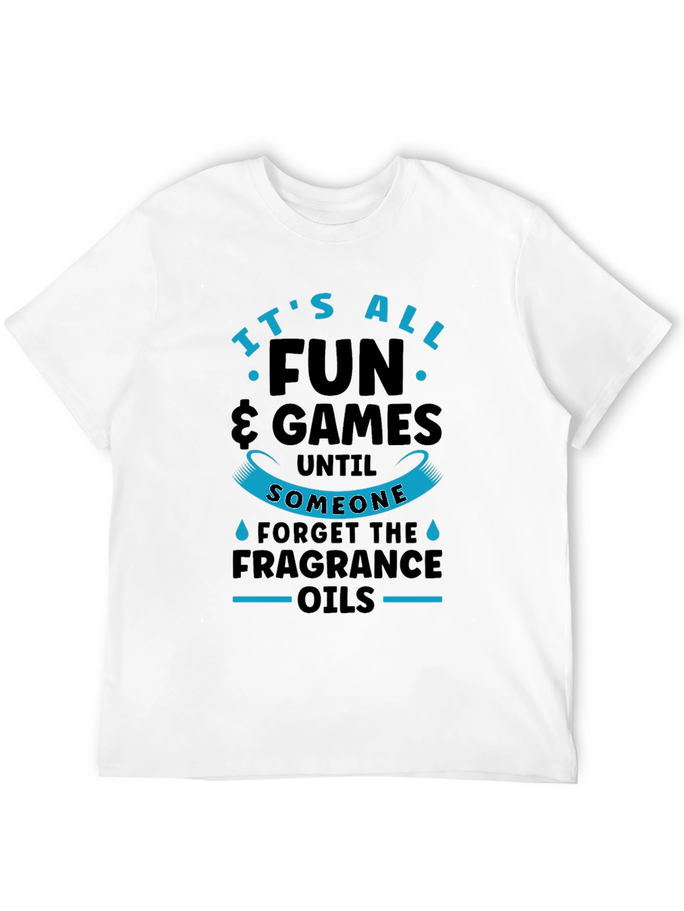 It's All Fun & Games Until Fragrance Oils T-Shirt - 12