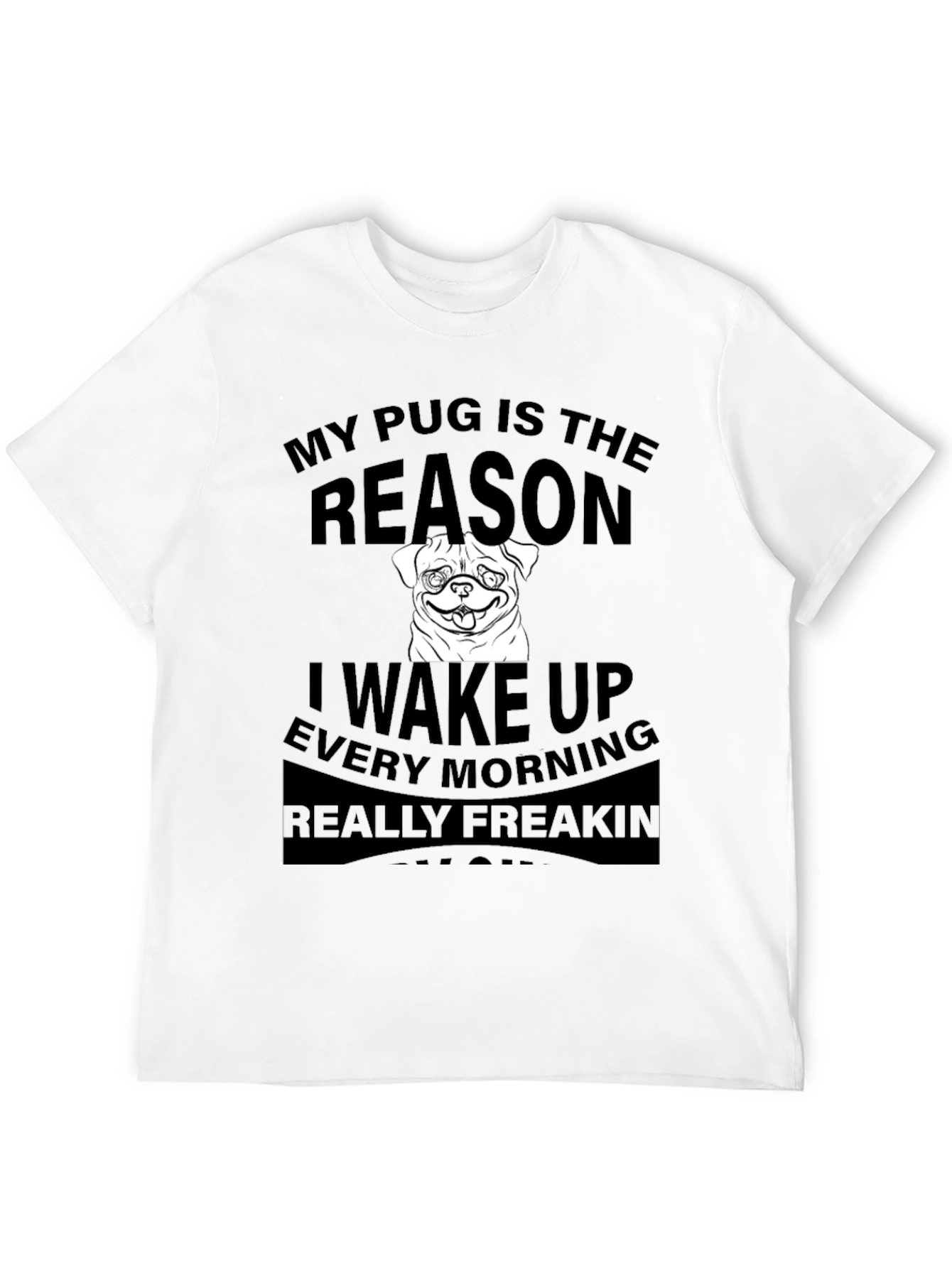 Black Pug Reason T-Shirt - Wake Up Every Morning view 12