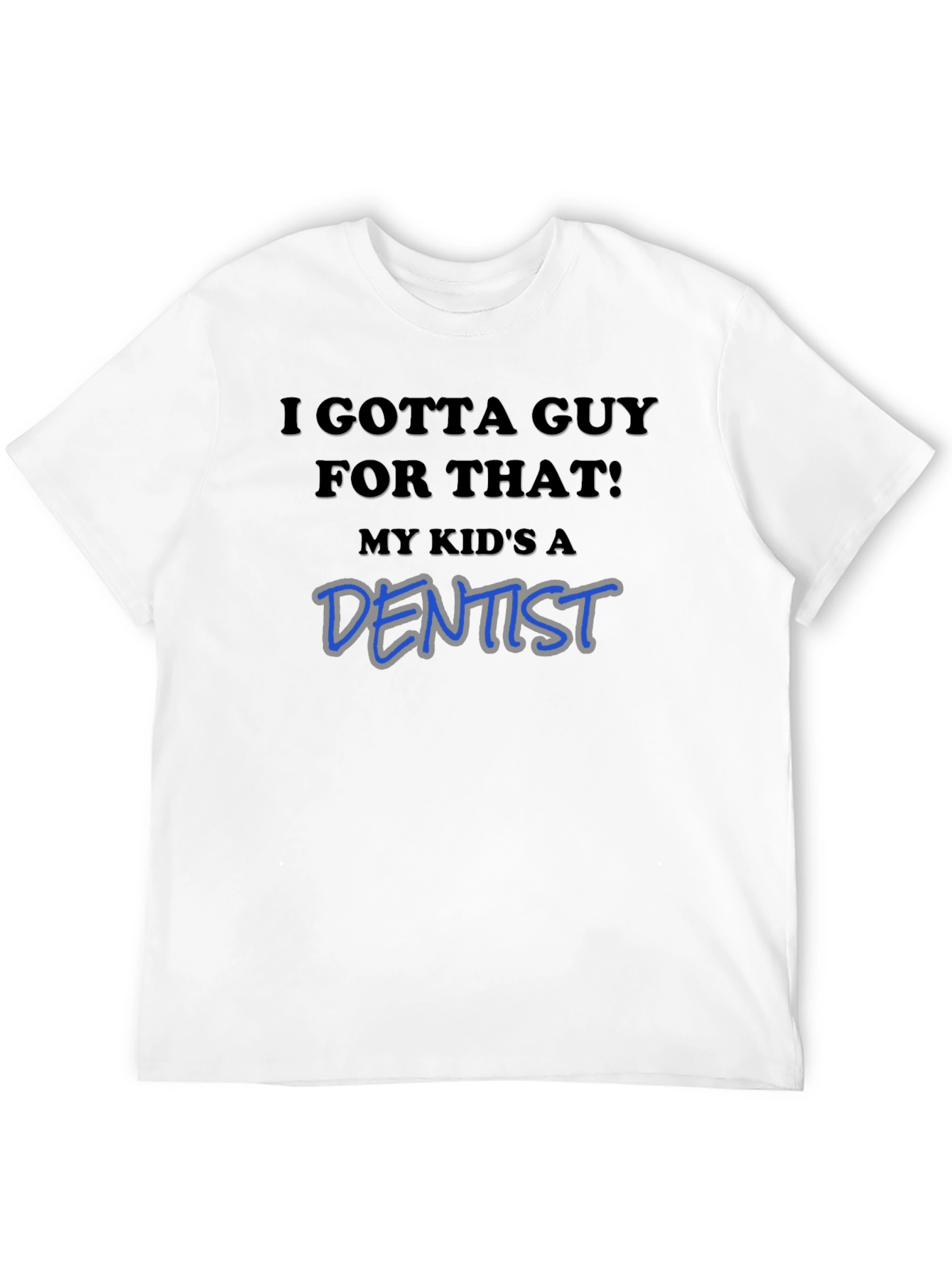 Black I Gotta Guy For That! My Kid's A Dentist T-Shirt view 12