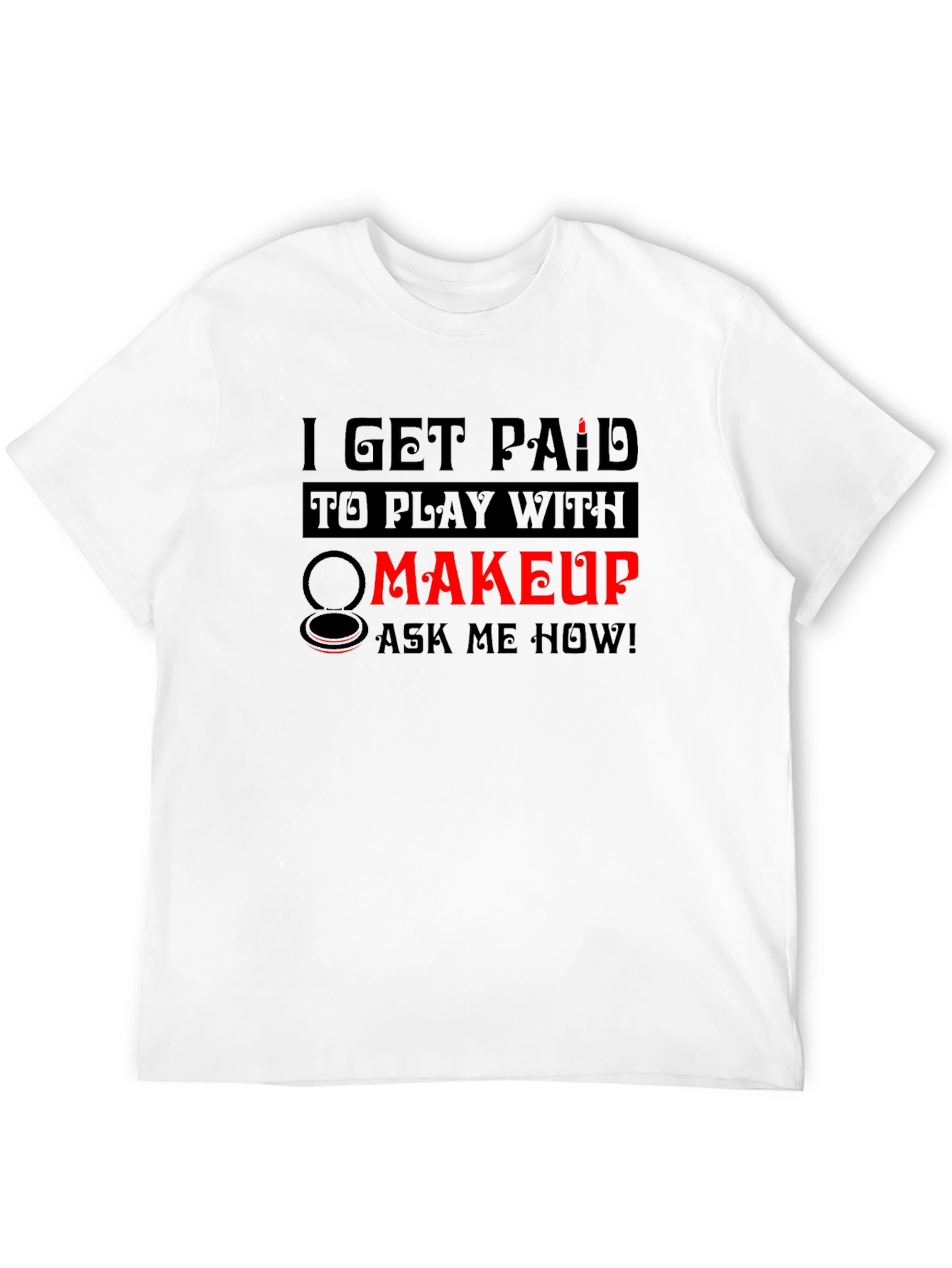 Black I Get Paid To Play With Makeup T-Shirt view 12