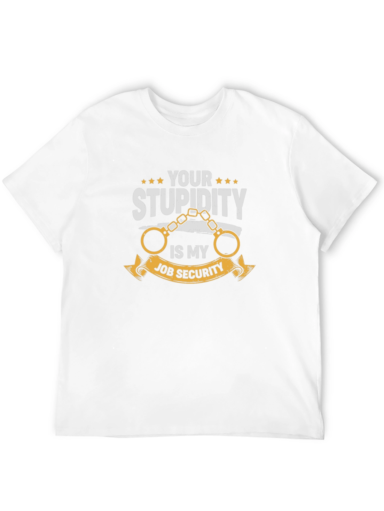 Your Stupidity Is My Job Security Graphic T-Shirt - 12