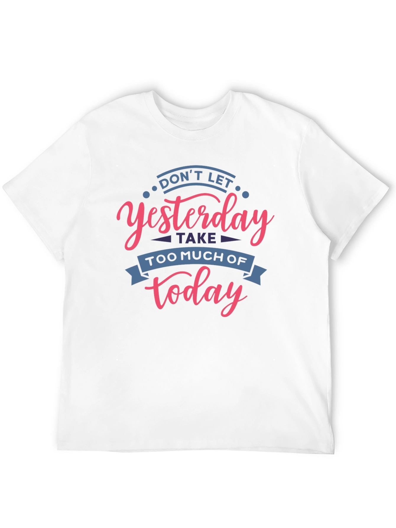 Inspirational T-Shirt - Don't Let Yesterday Take Over Today - 12