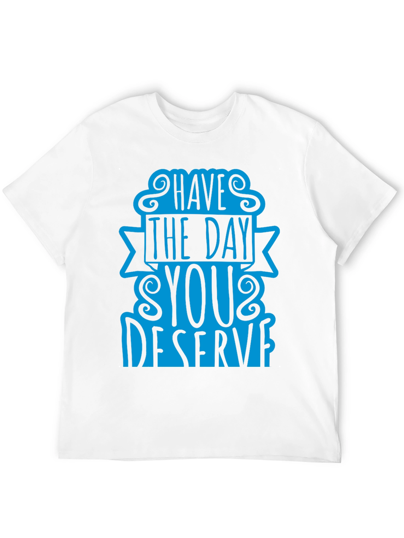Black Have The Day You Deserve T-Shirt view 12