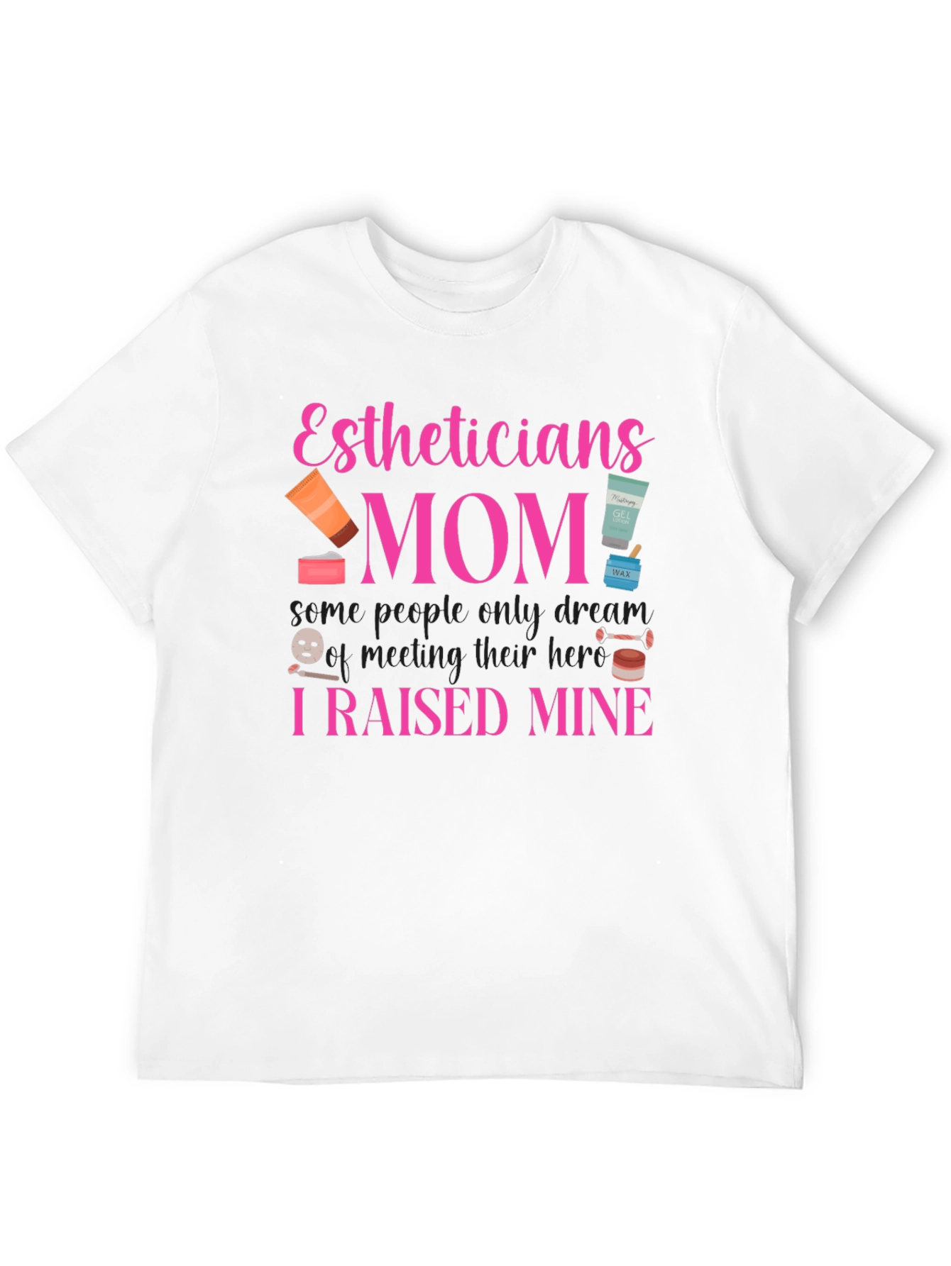 Estheticians Mom T-Shirt - I Raised Mine! - 12