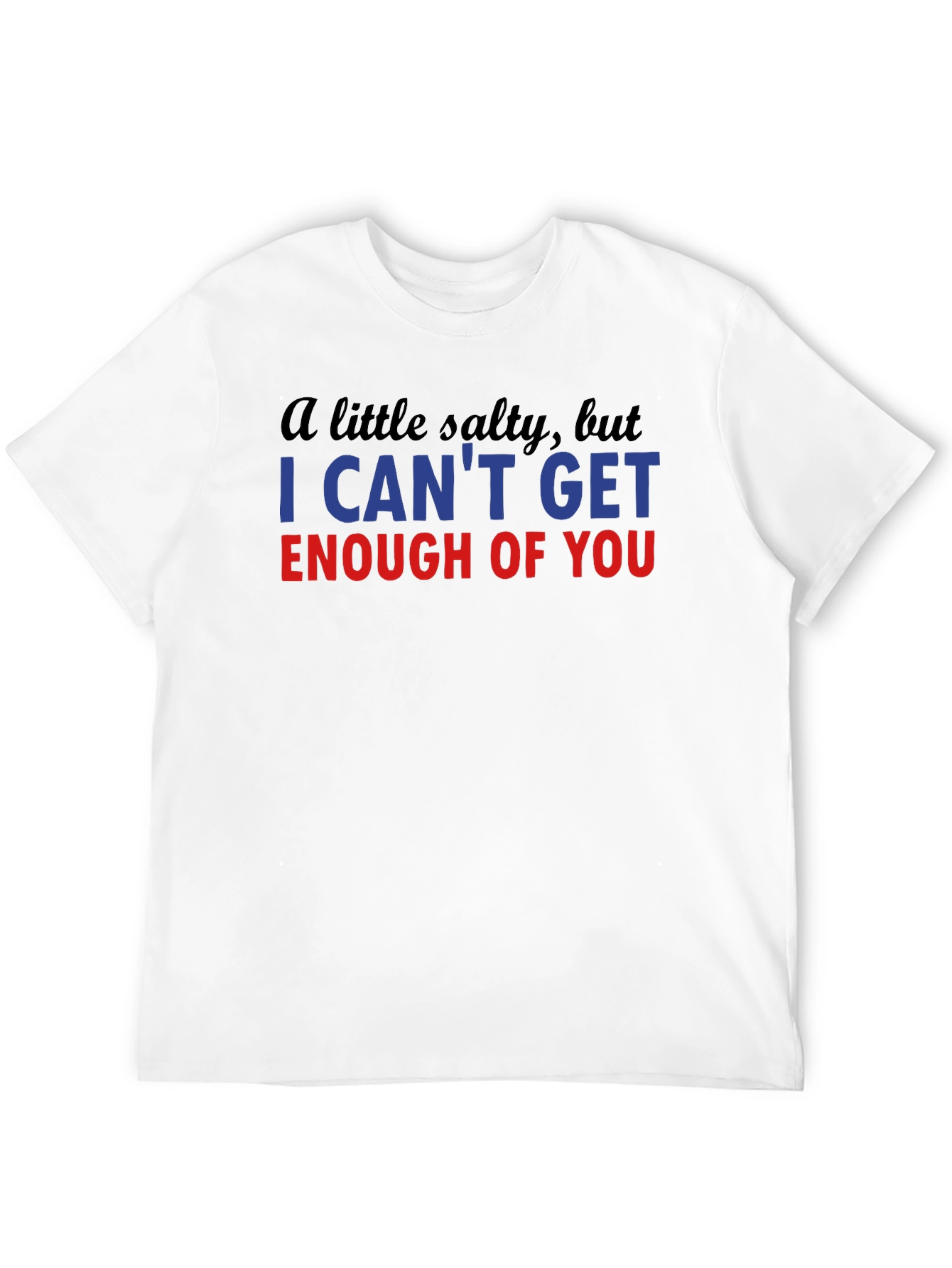Black Salty I Can't Get Enough Funny T-Shirt view 12