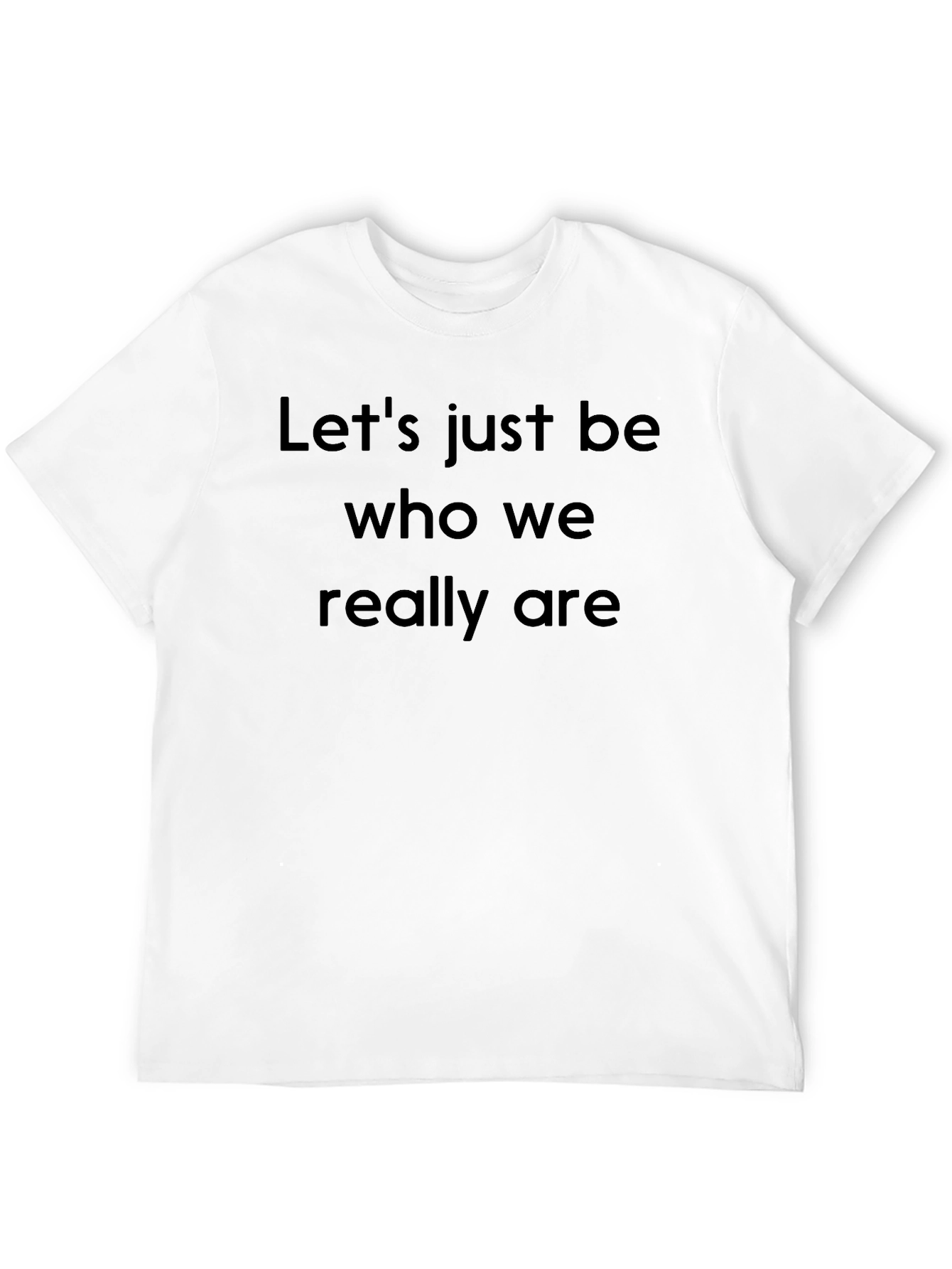 Let's Just Be Who We Really Are Black T-Shirt - 12