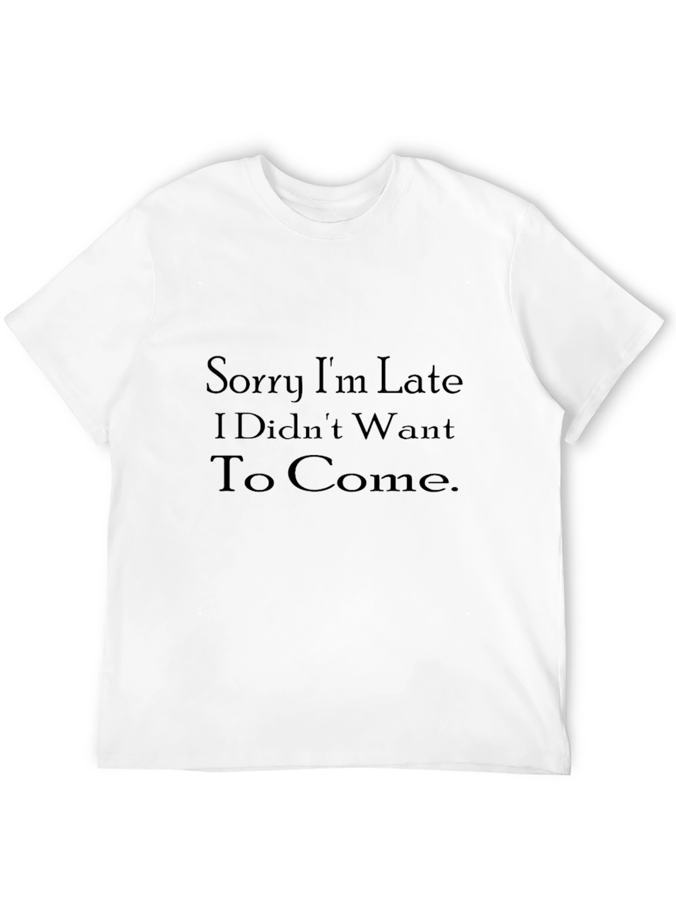 Black Humorous Black T-Shirt: "Sorry I'm Late" view 12