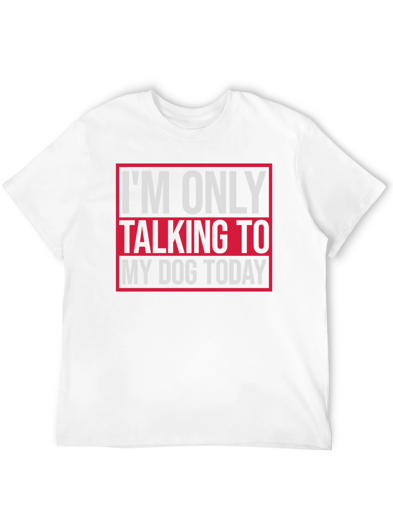 Dog Lover Tee - I'm Only Talking To My Dog Today T-Shirt - 12