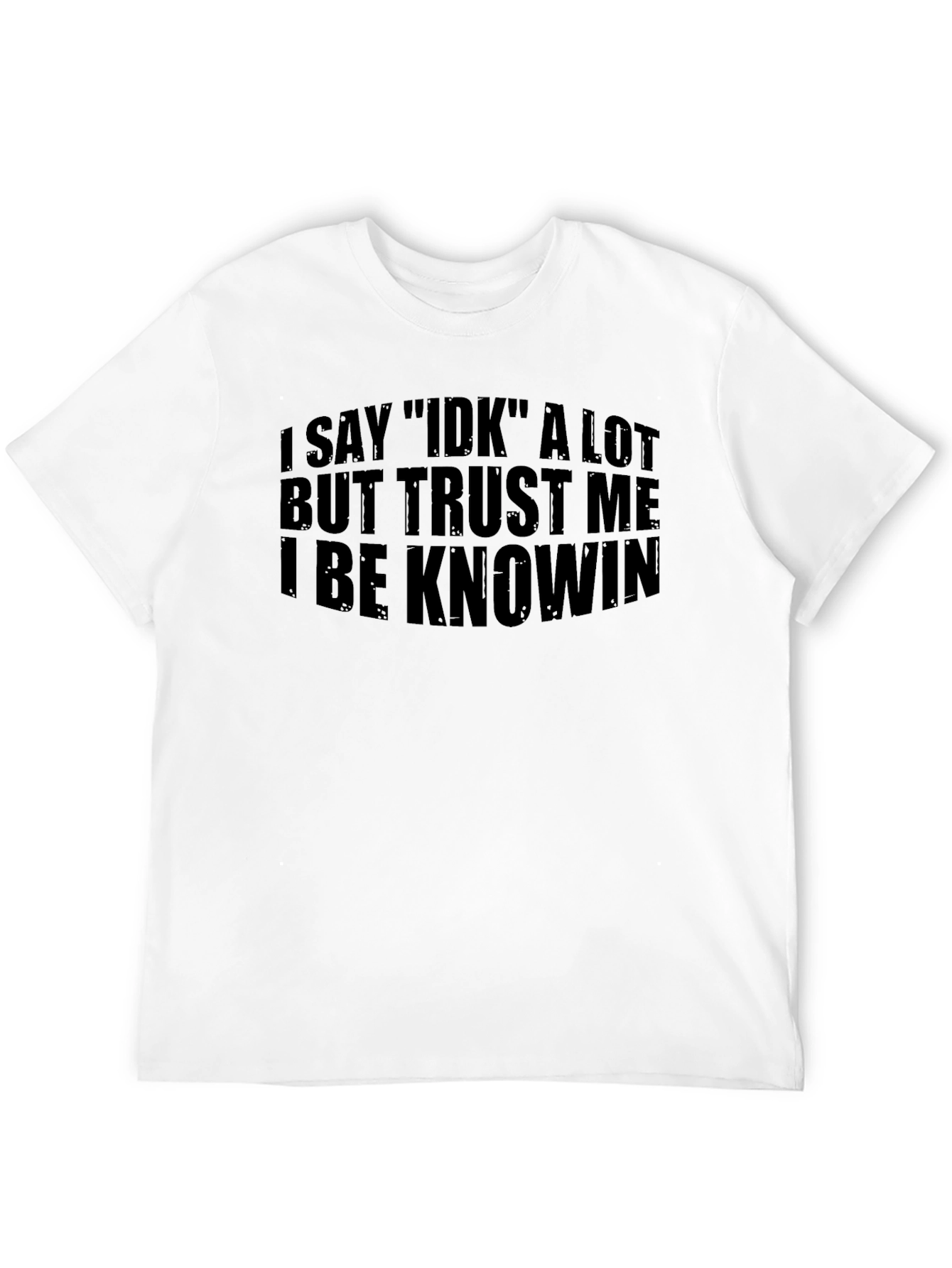 Black I Say IDK T-Shirt - Funny Sarcastic Tee view 12