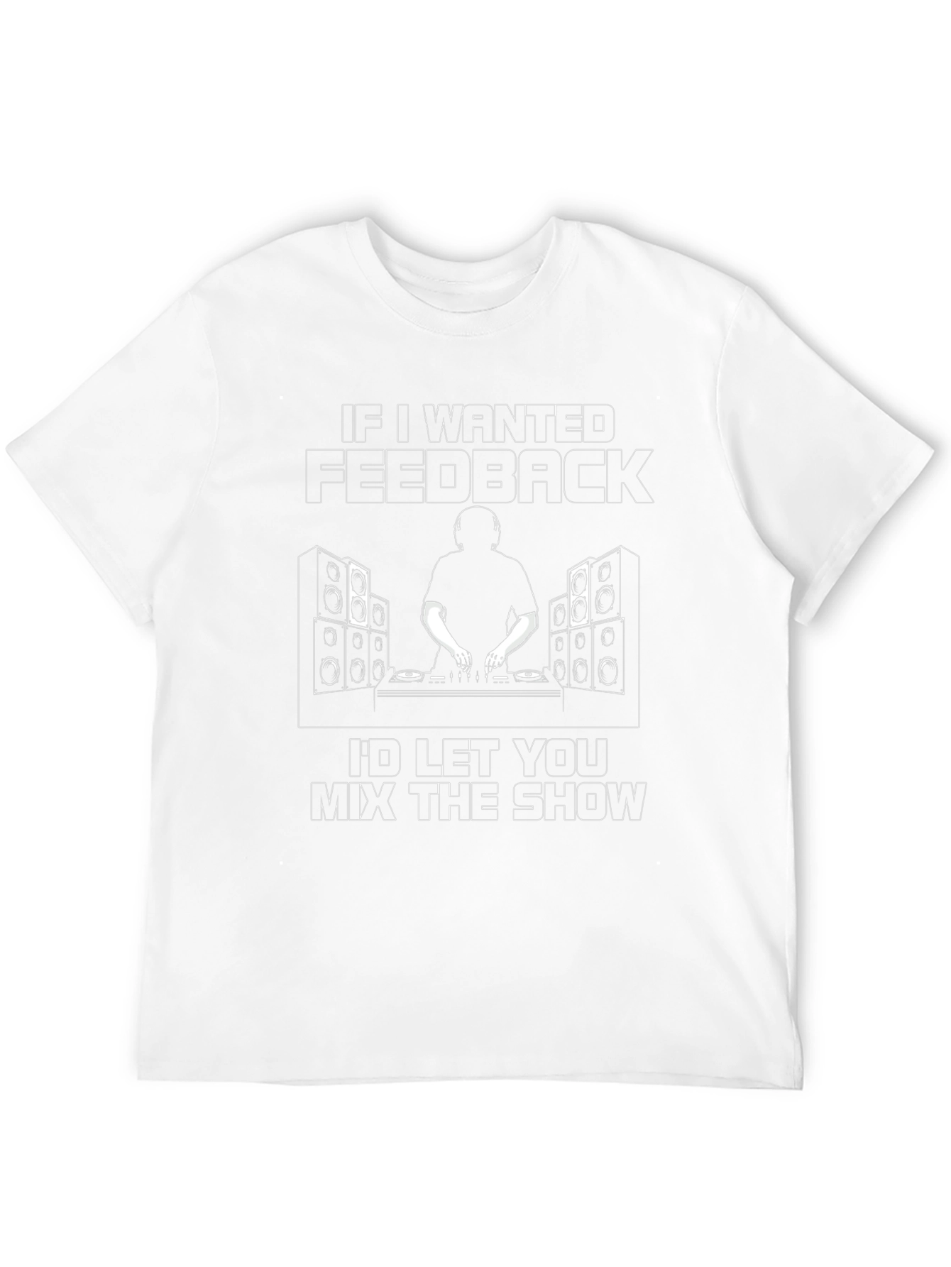 DJ Mixer Graphic T-Shirt - "If I Wanted Feedback..." - 12
