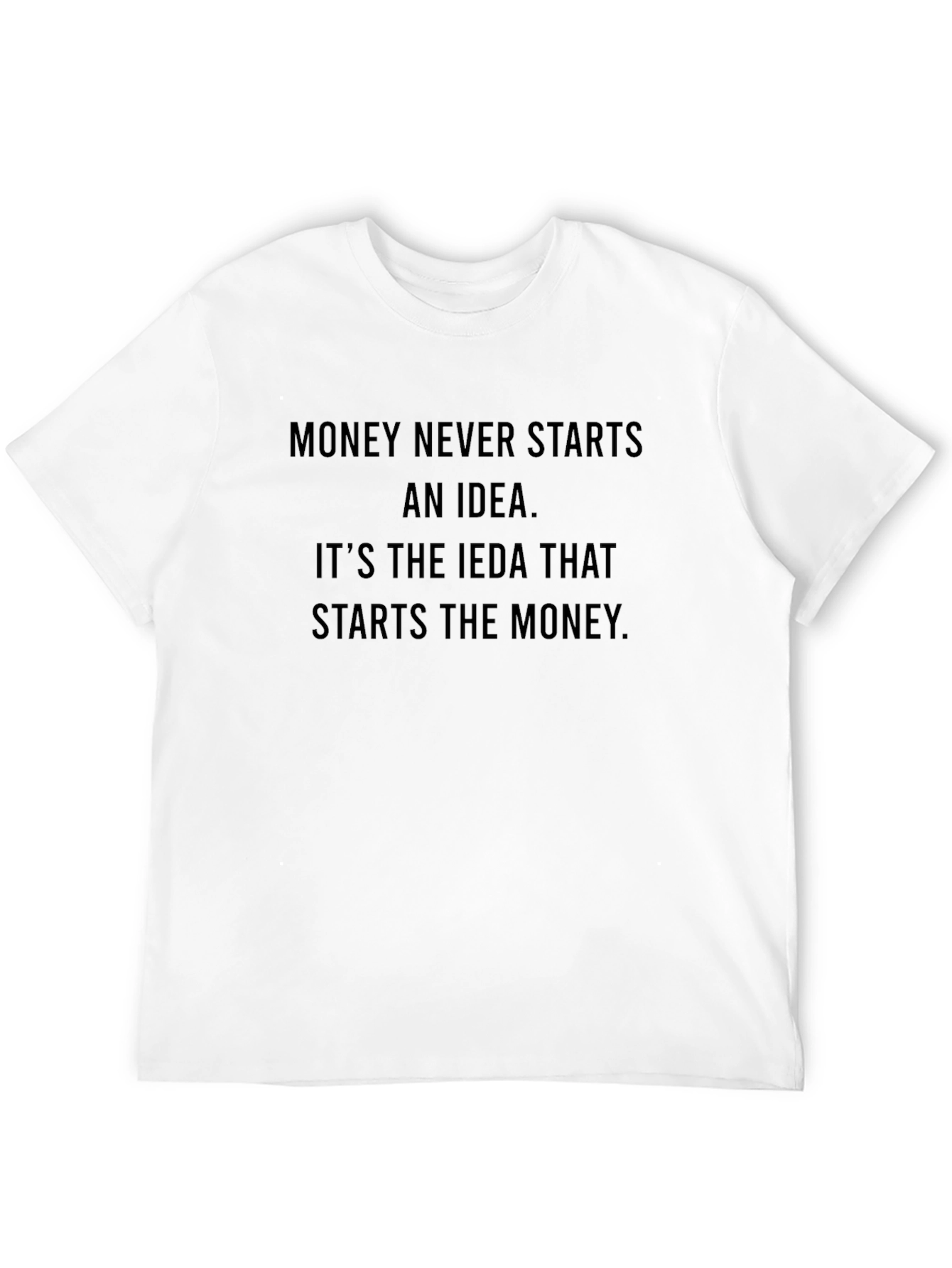 Money Never Starts an Idea T-Shirt - 12