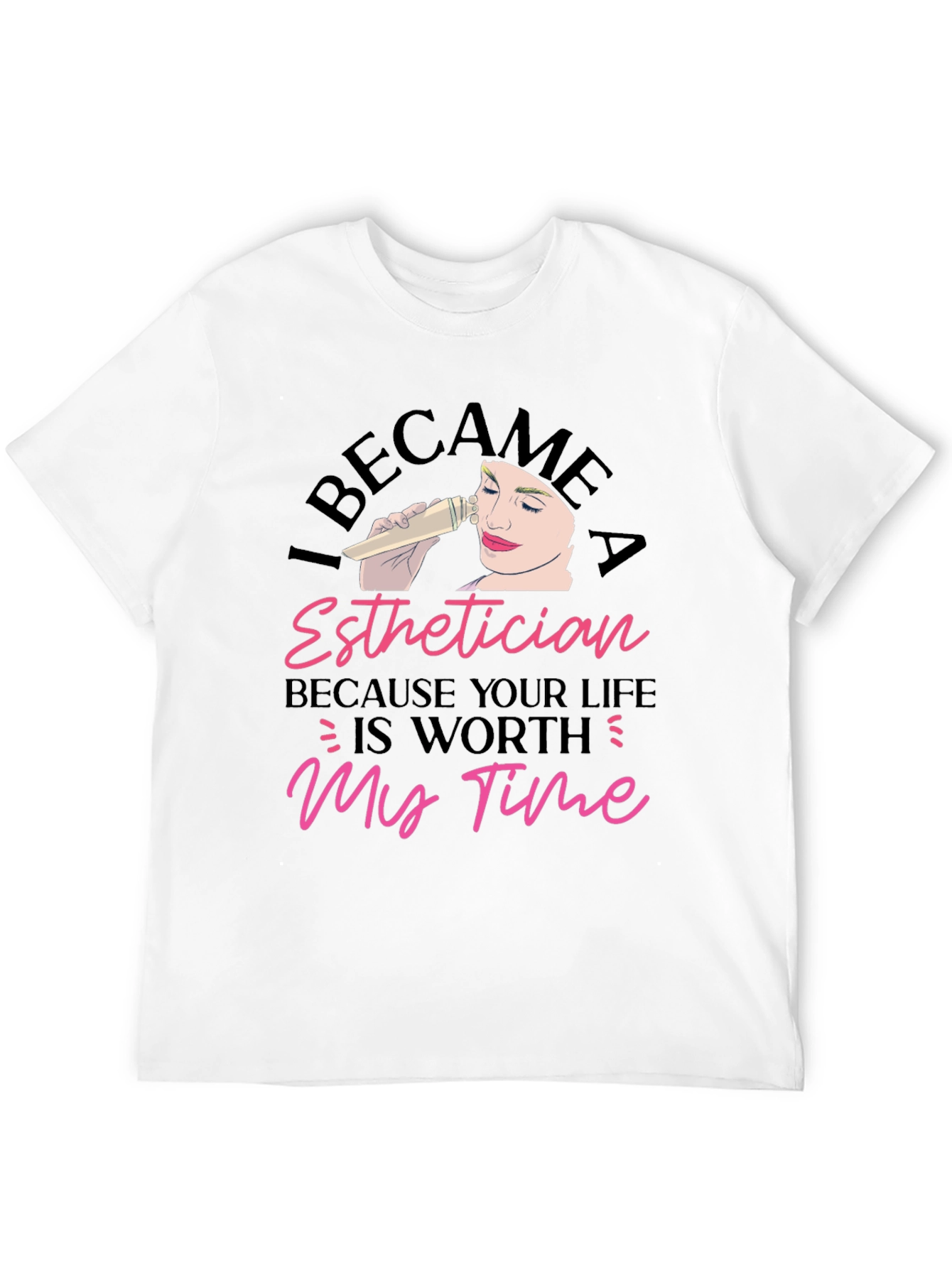 Black Esthetician T-Shirt - Because Your Life Is Worth My Time view 12